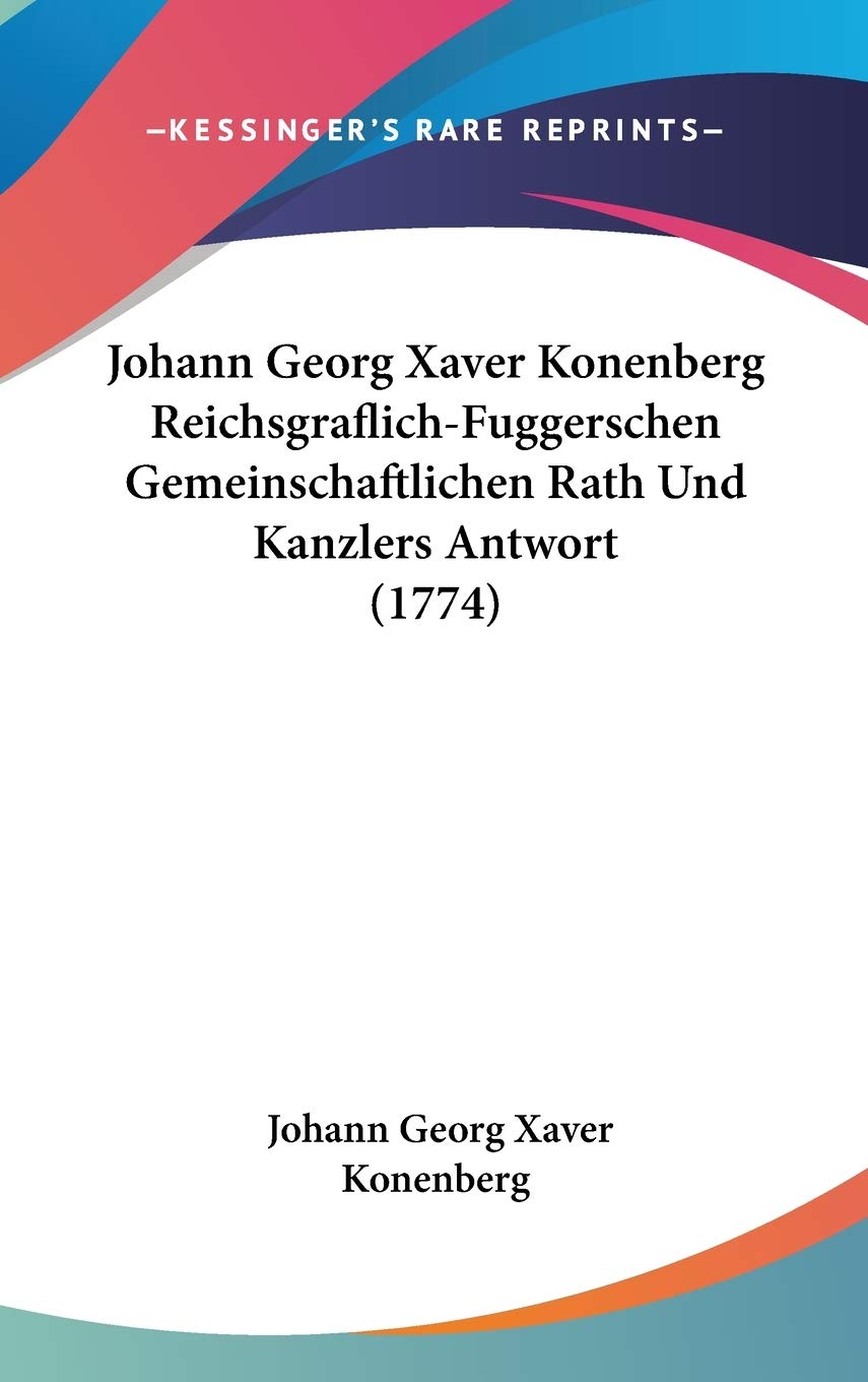 Johann Georg Xaver Konenberg Reichsgraflich-Fuggerschen Gemeinschaftlichen Rath Und Kanzlers Antwort (1774) Contemporary literature Books