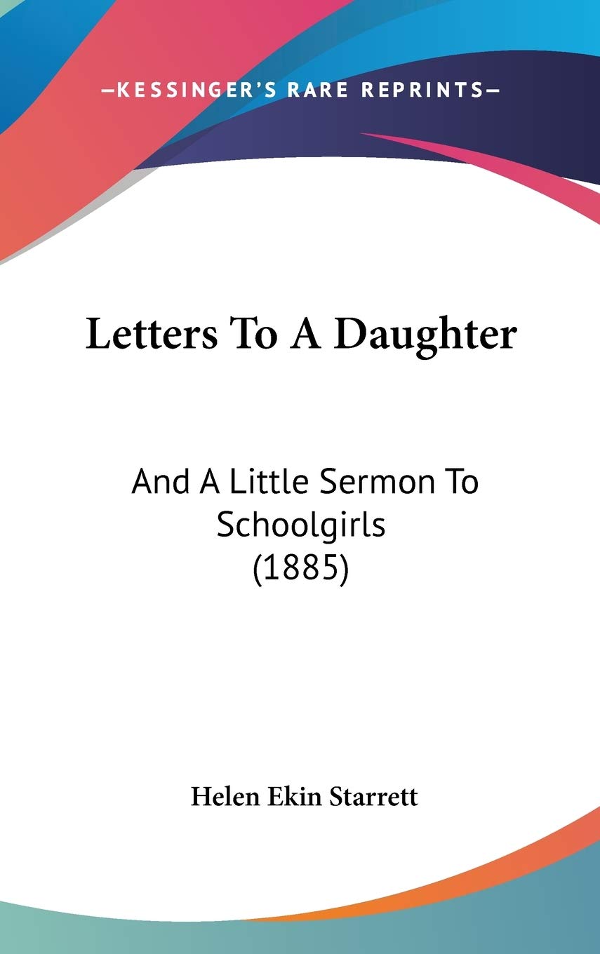Letters To A Daughter: And A Little Sermon To Schoolgirls (1885) Essays & Short Stories