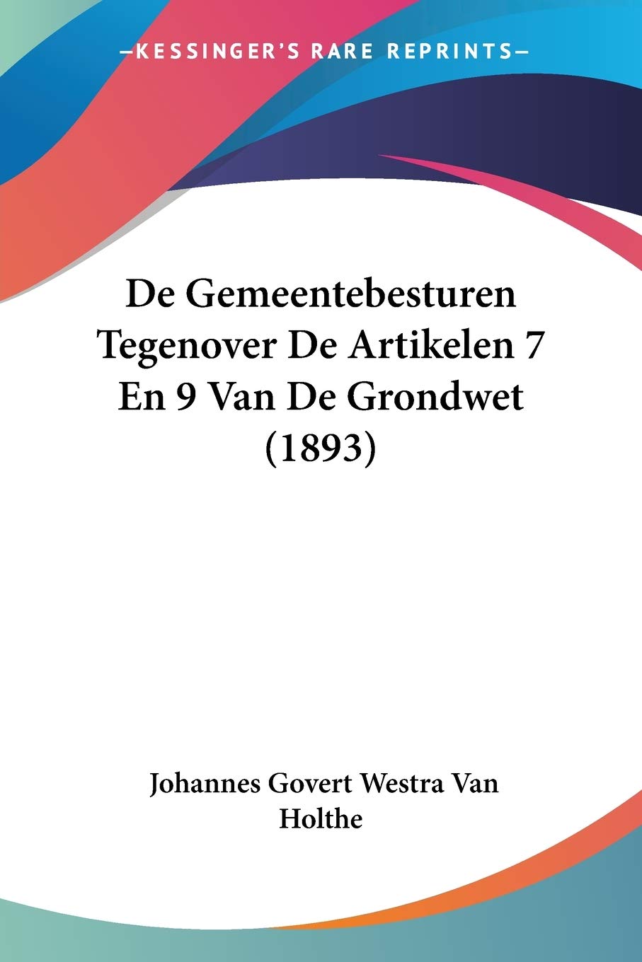 De Gemeentebesturen Tegenover De Artikelen 7 En 9 Van De Grondwet (1893) Law