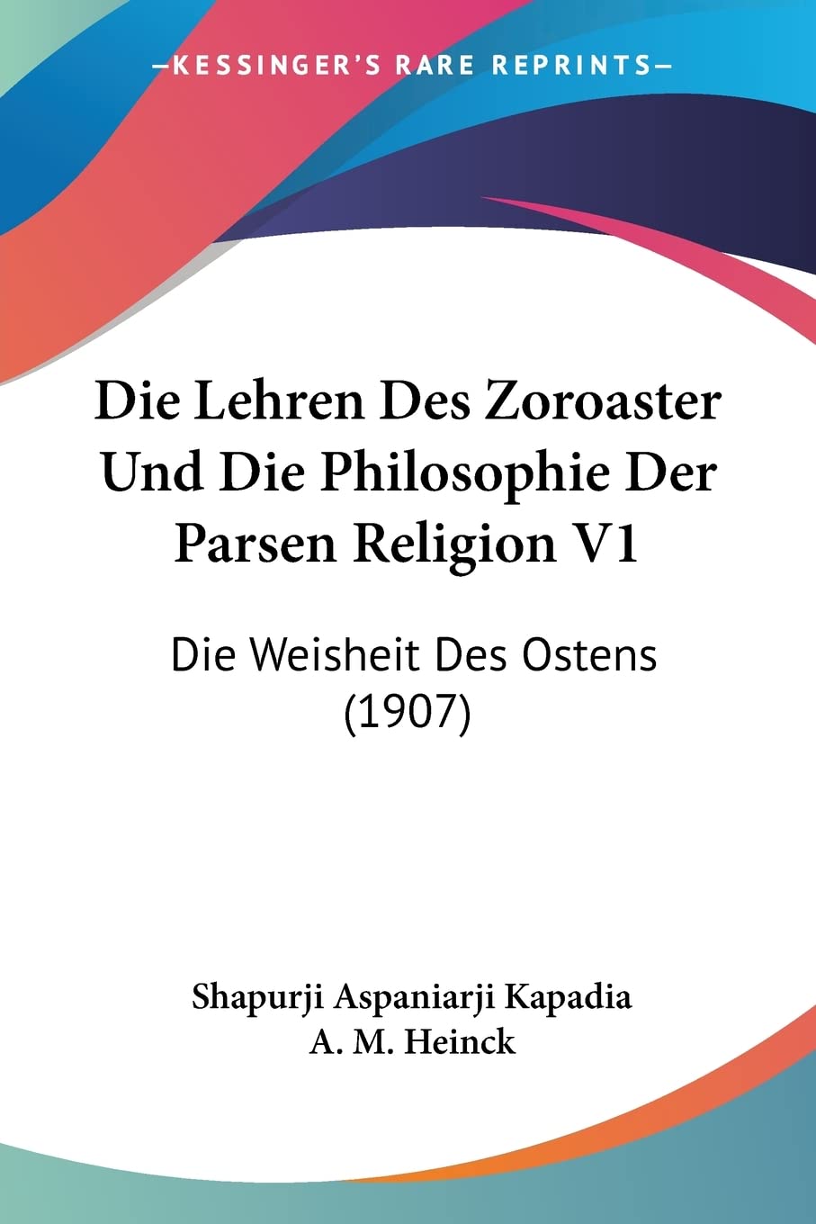 Die Lehren Des Zoroaster Und Die Philosophie Der Parsen Religion V1: Die Weisheit Des Ostens (1907) Philosophy