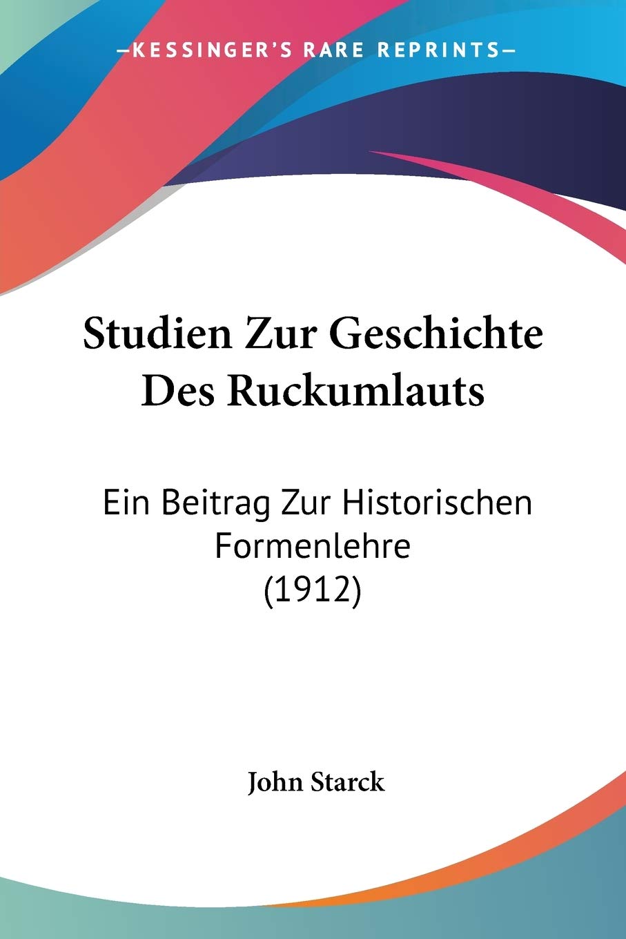 Studien Zur Geschichte Des Ruckumlauts: Ein Beitrag Zur Historischen Formenlehre (1912) Social Sciences