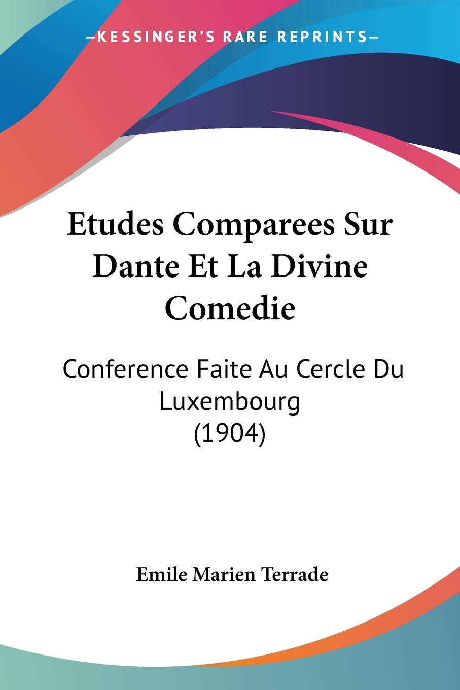Etudes Comparees Sur Dante Et La Divine Comedie: Conference Faite Au Cercle Du Luxembourg (1904) Philosophy