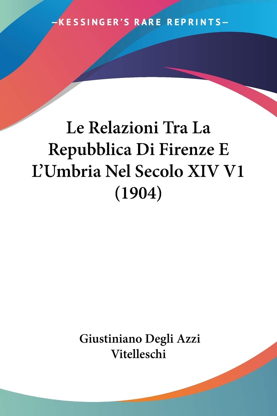Le Relazioni Tra La Repubblica Di Firenze E L'Umbria Nel Secolo XIV V1 (1904) Contemporary literature