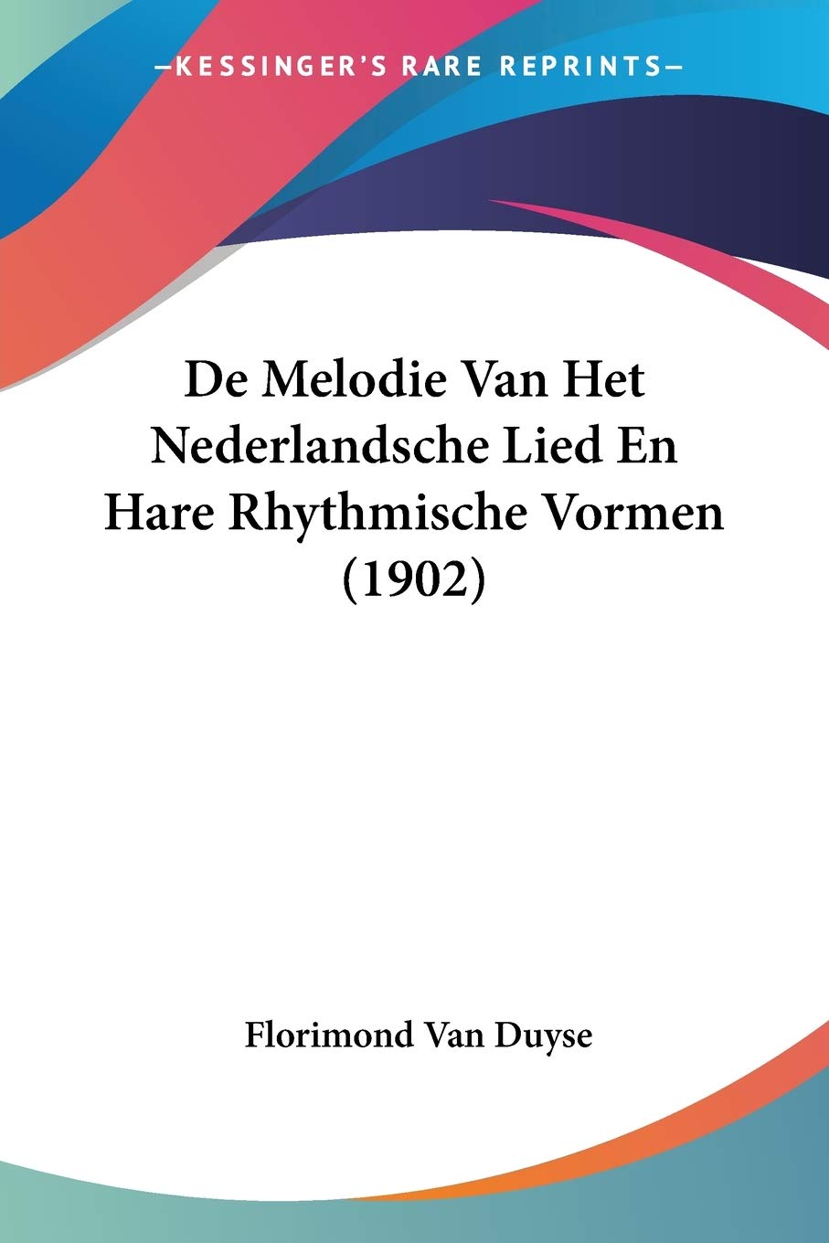 De Melodie Van Het Nederlandsche Lied En Hare Rhythmische Vormen (1902) Social Sciences
