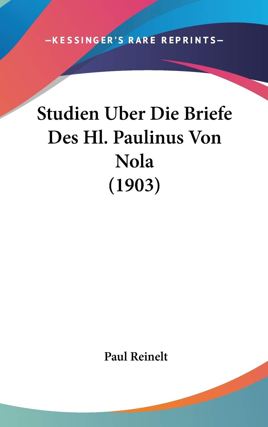 Studien Uber Die Briefe Des Hl. Paulinus Von Nola (1903) International