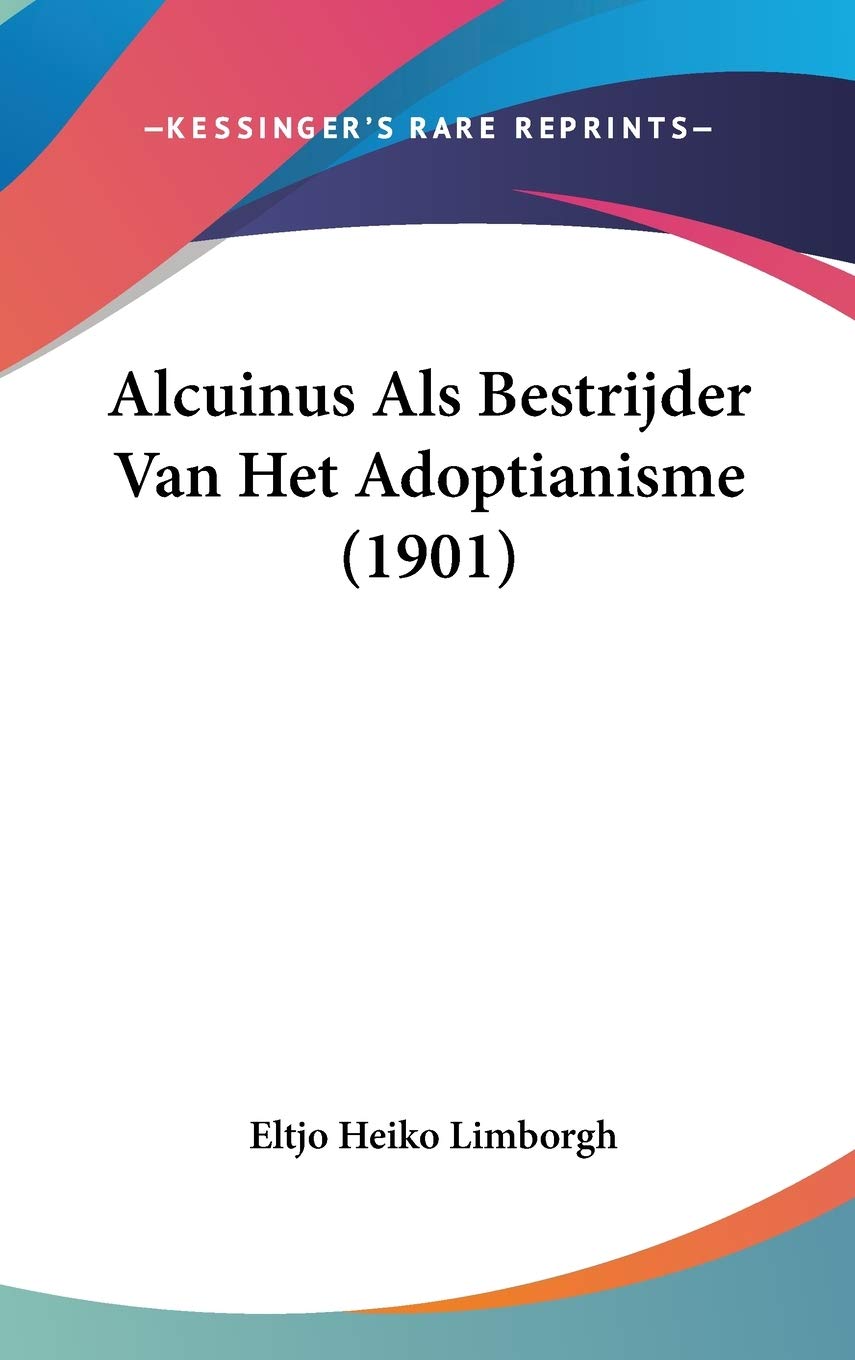 Alcuinus Als Bestrijder Van Het Adoptianisme (1901) Contemporary literature