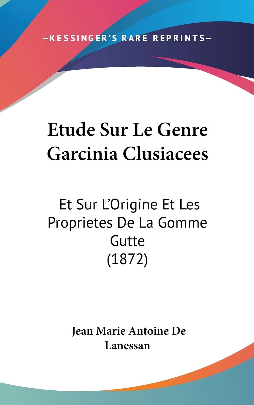 Etude Sur Le Genre Garcinia Clusiacees: Et Sur L'Origine Et Les Proprietes De La Gomme Gutte (1872) Contemporary literature Books