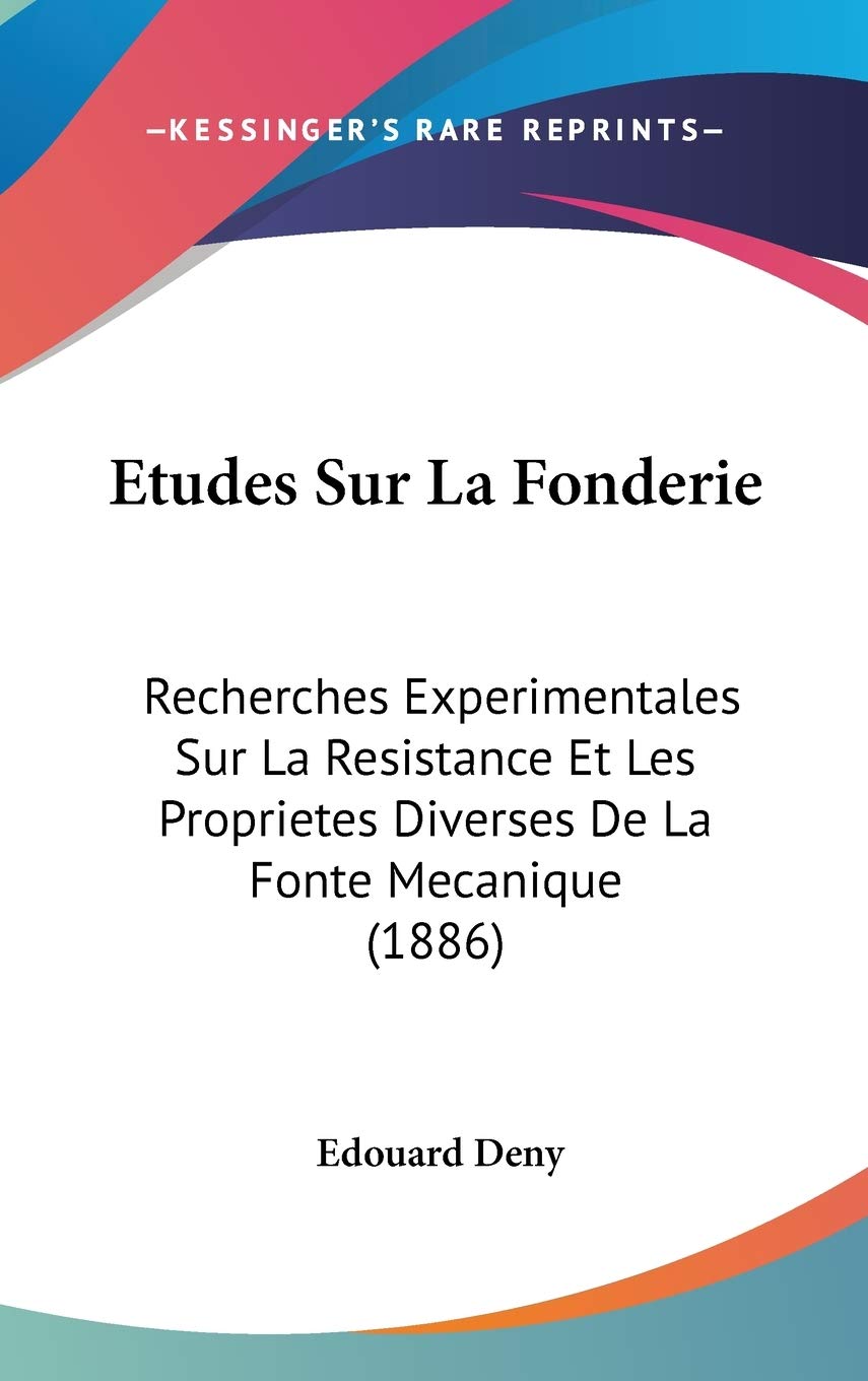 Etudes Sur La Fonderie: Recherches Experimentales Sur La Resistance Et Les Proprietes Diverses De La Fonte Mecanique (1886) Contemporary literature Books
