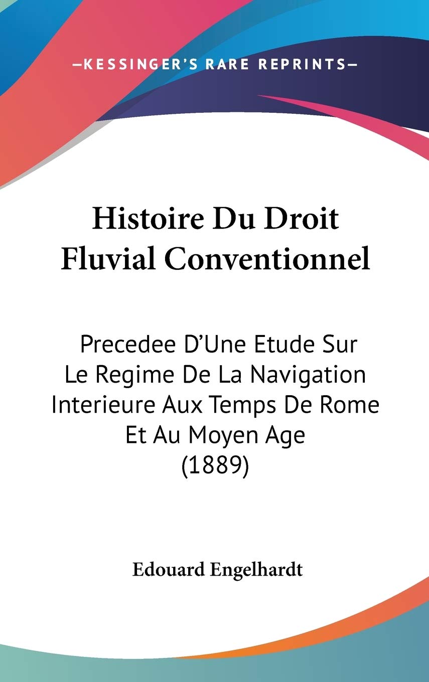 Histoire Du Droit Fluvial Conventionnel: Precedee D'Une Etude Sur Le Regime De La Navigation Interieure Aux Temps De Rome Et Au Moyen Age (1889) Contemporary literature