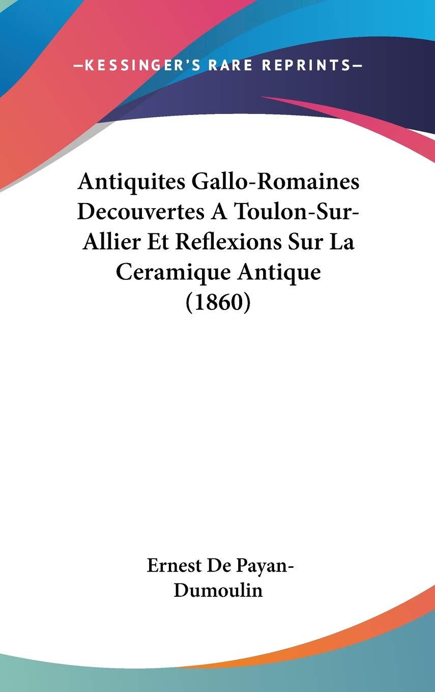Antiquites Gallo-Romaines Decouvertes A Toulon-Sur-Allier Et Reflexions Sur La Ceramique Antique (1860) Contemporary literature