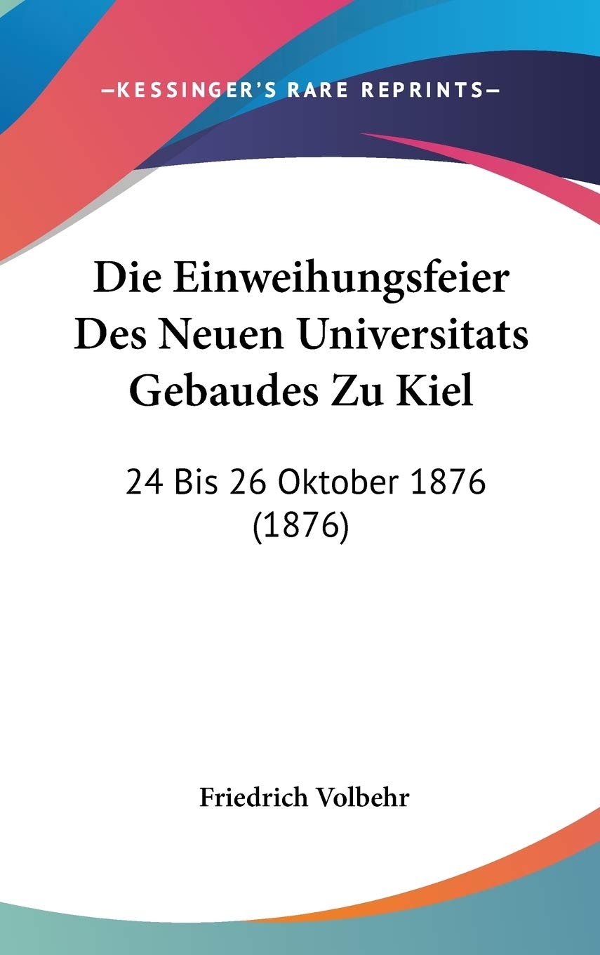 Die Einweihungsfeier Des Neuen Universitats Gebaudes Zu Kiel: 24 Bis 26 Oktober 1876 (1876) Contemporary literature