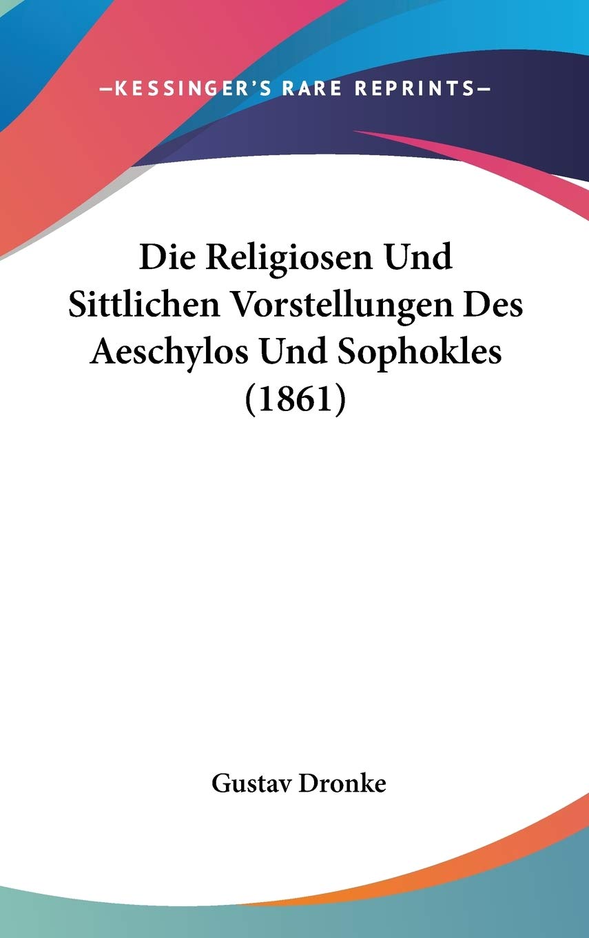 Die Religiosen Und Sittlichen Vorstellungen Des Aeschylos Und Sophokles (1861) Contemporary literature
