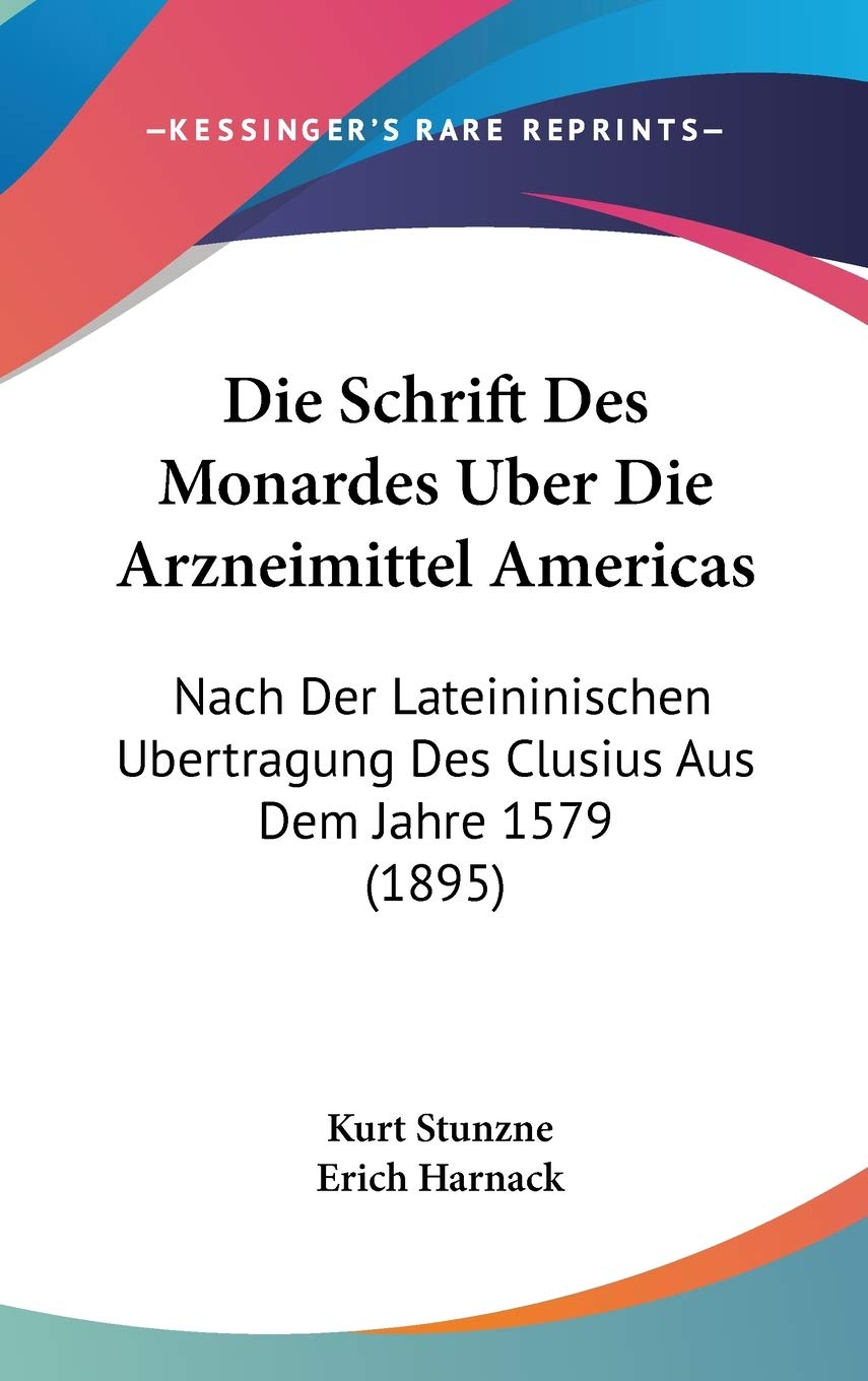 Die Schrift Des Monardes Uber Die Arzneimittel Americas: Nach Der Lateininischen Ubertragung Des Clusius Aus Dem Jahre 1579 (1895) Medicine