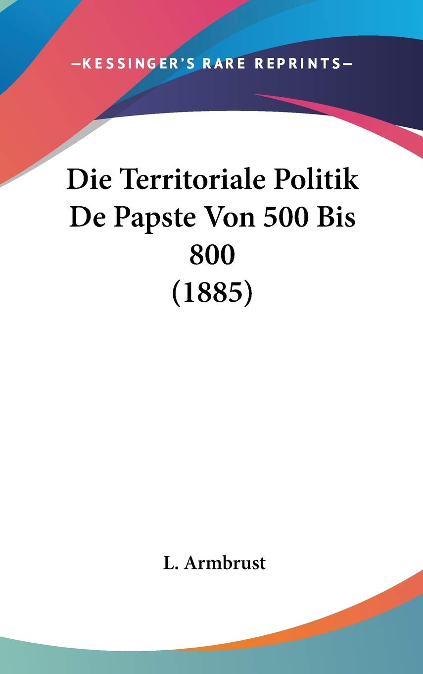 Die Territoriale Politik De Papste Von 500 Bis 800 (1885) Contemporary literature