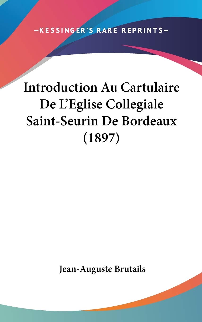 Introduction Au Cartulaire De L'Eglise Collegiale Saint-Seurin De Bordeaux (1897) International