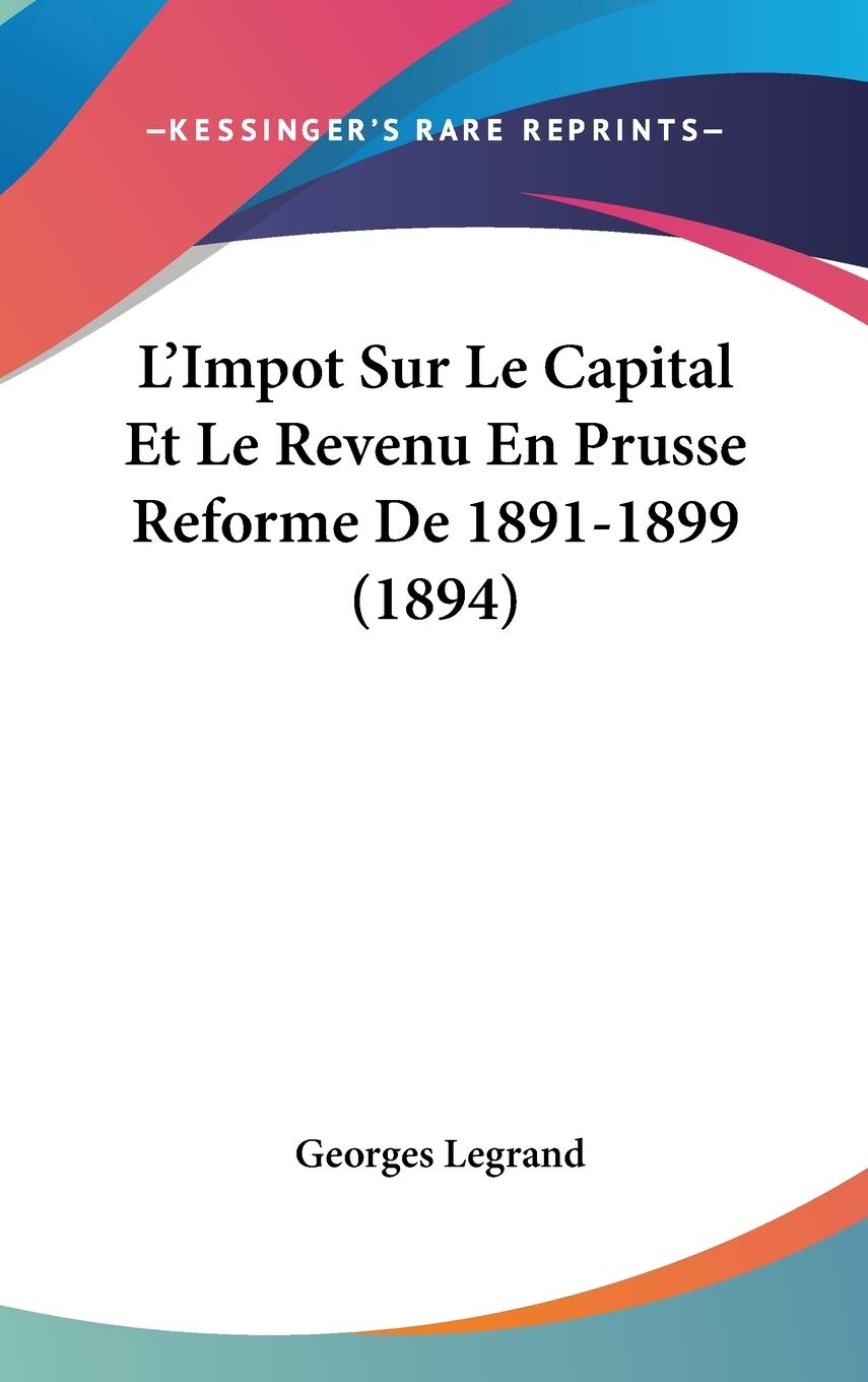 L'Impot Sur Le Capital Et Le Revenu En Prusse Reforme De 1891-1899 (1894) Contemporary literature
