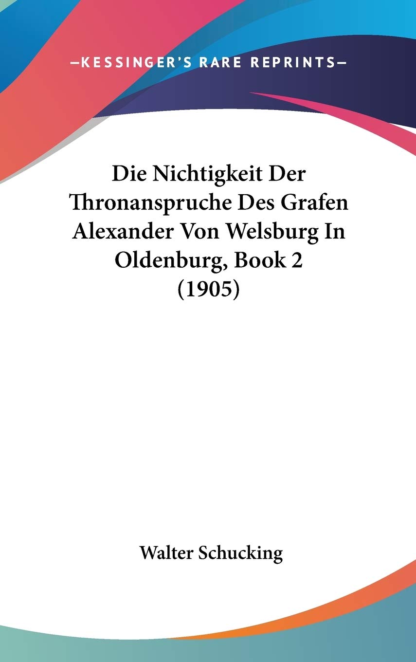 Die Nichtigkeit Der Thronanspruche Des Grafen Alexander Von Welsburg In Oldenburg, Book 2 (1905) Contemporary literature