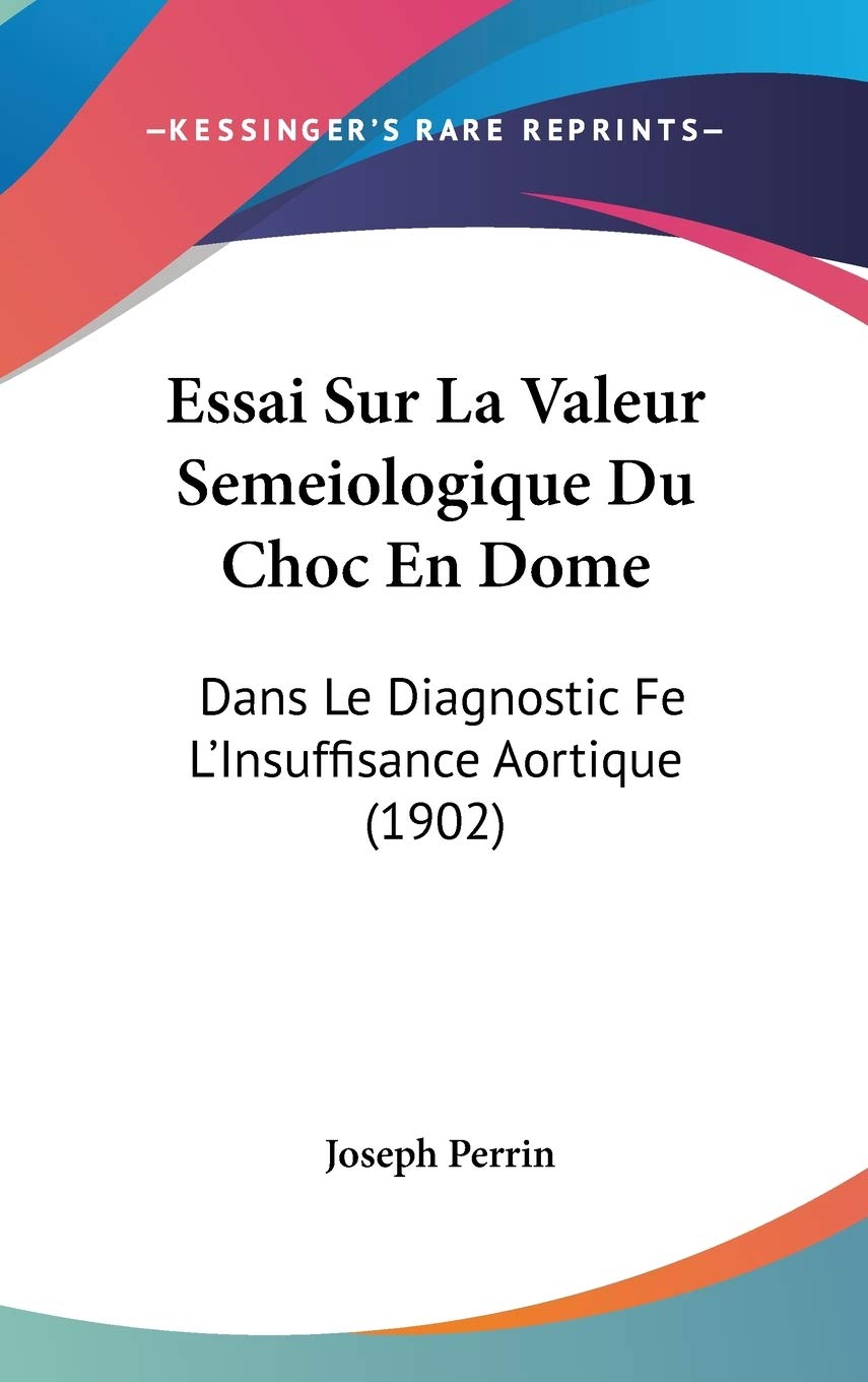 Essai Sur La Valeur Semeiologique Du Choc En Dome: Dans Le Diagnostic Fe L'Insuffisance Aortique (1902) Contemporary literature