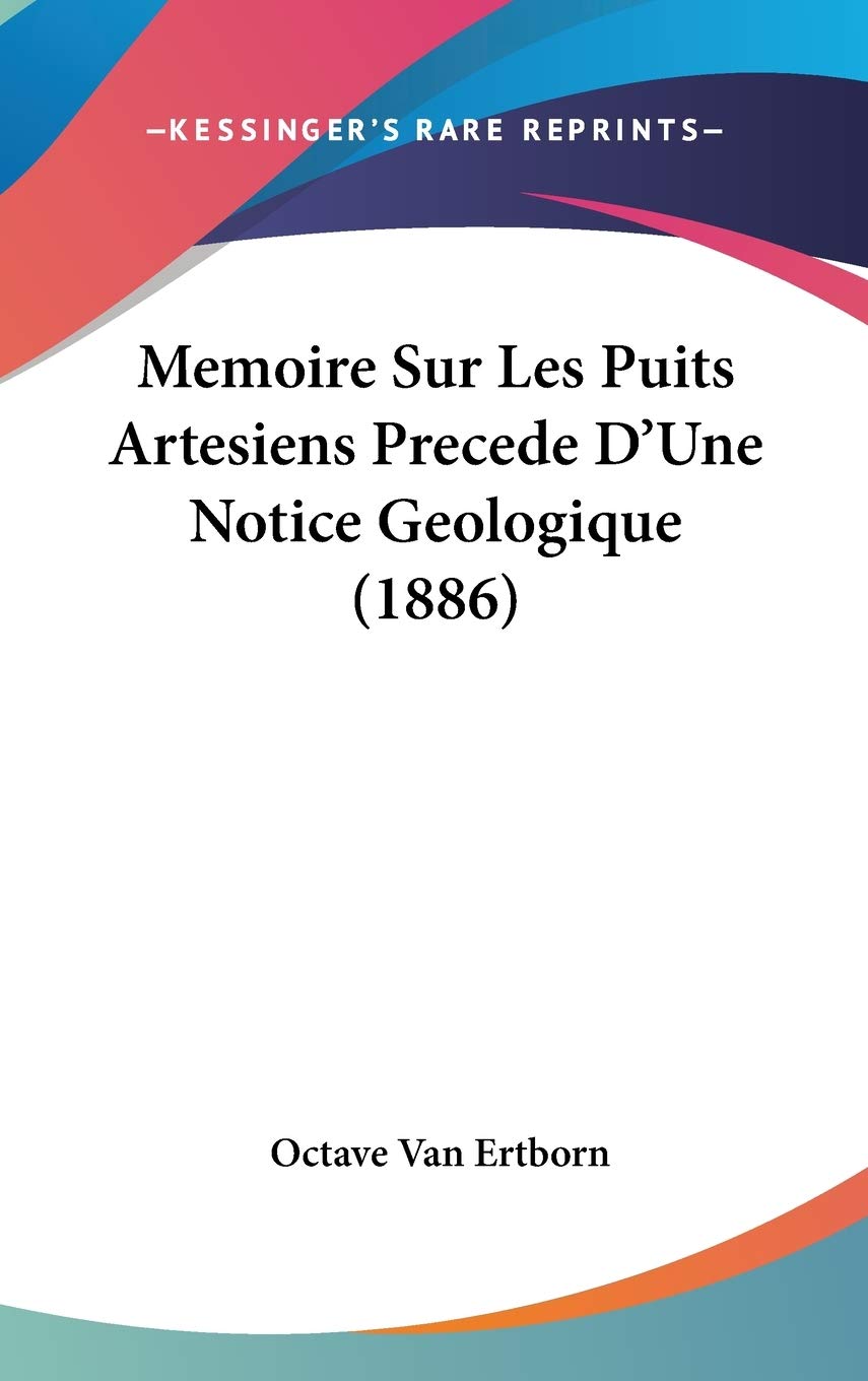 Memoire Sur Les Puits Artesiens Precede D'Une Notice Geologique (1886) Contemporary literature