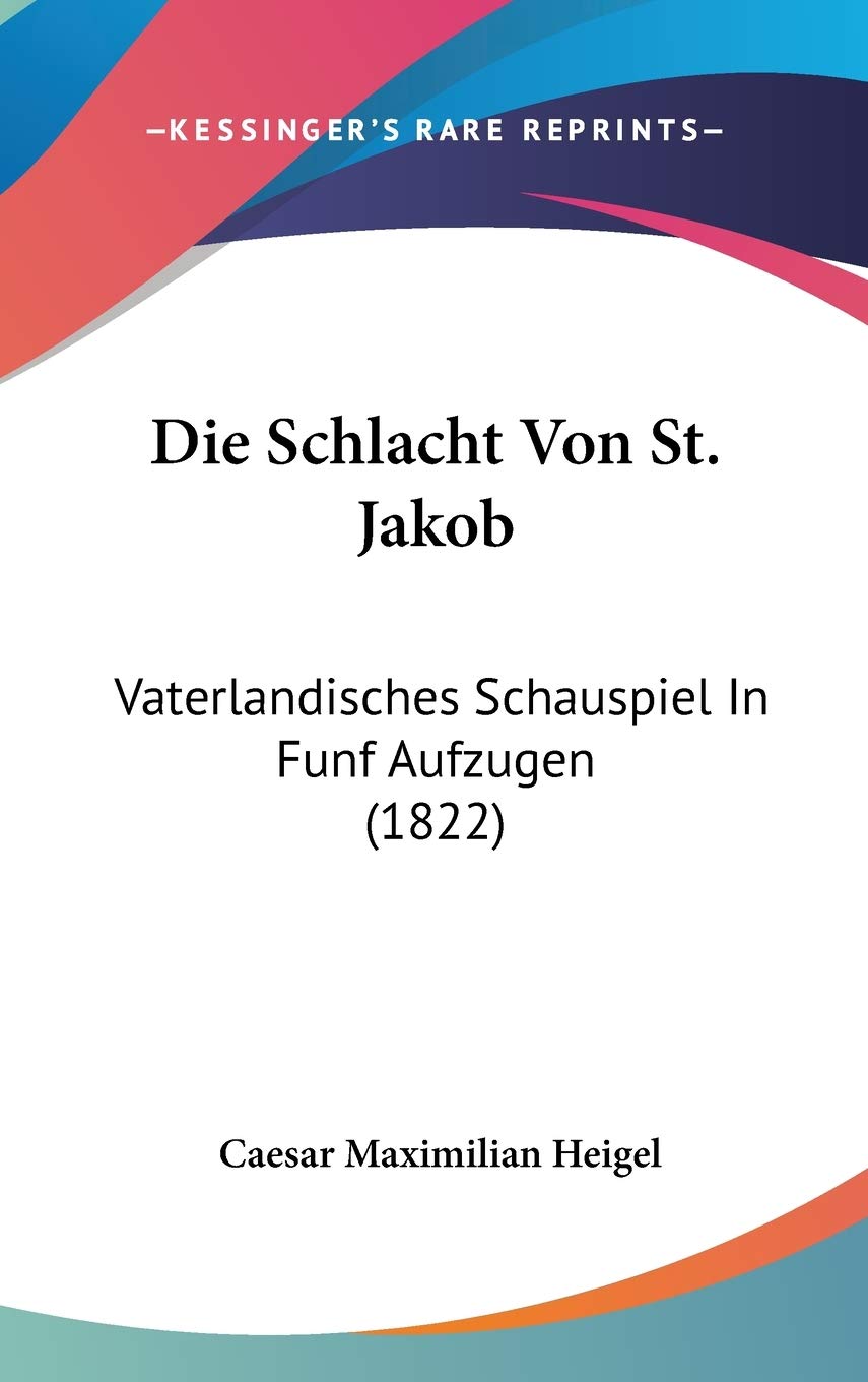 Die Schlacht Von St. Jakob: Vaterlandisches Schauspiel In Funf Aufzugen (1822) Contemporary literature