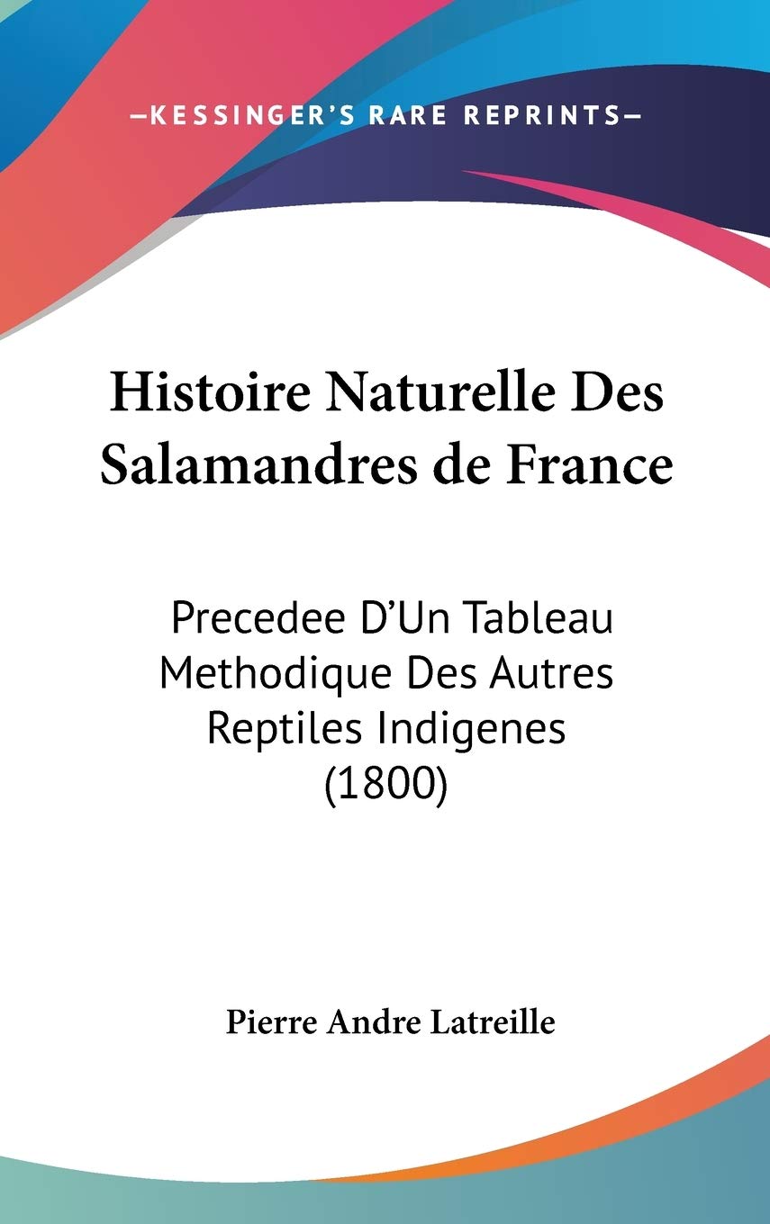 Histoire Naturelle Des Salamandres de France: Precedee D'Un Tableau Methodique Des Autres Reptiles Indigenes (1800) International
