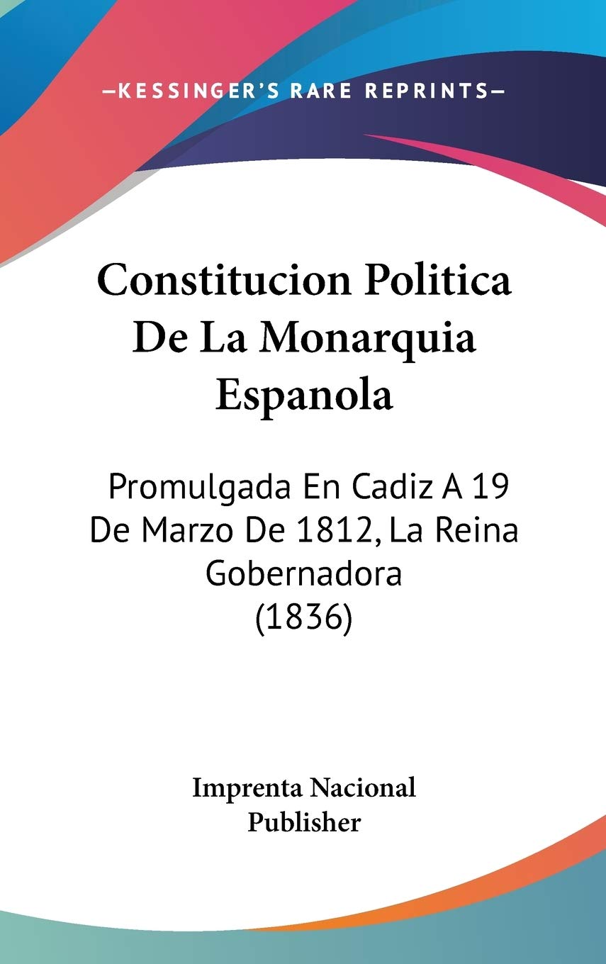 Constitucion Politica De La Monarquia Espanola: Promulgada En Cadiz A 19 De Marzo De 1812, La Reina Gobernadora (1836) Contemporary literature Books