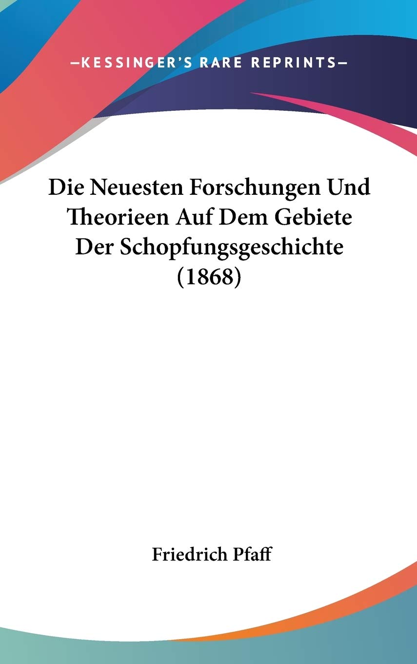 Die Neuesten Forschungen Und Theorieen Auf Dem Gebiete Der Schopfungsgeschichte (1868) Contemporary literature