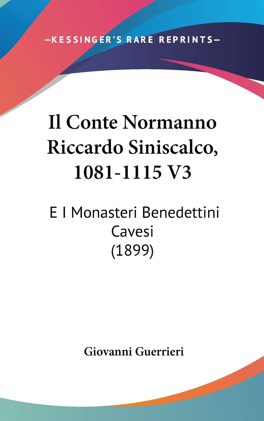 Il Conte Normanno Riccardo Siniscalco, 1081-1115 V3: E I Monasteri Benedettini Cavesi (1899) Contemporary literature