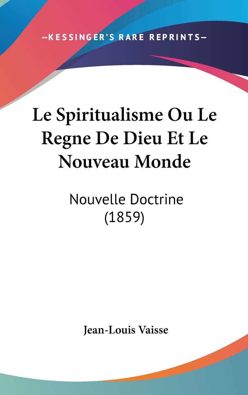 Le Spiritualisme Ou Le Regne De Dieu Et Le Nouveau Monde: Nouvelle Doctrine (1859) book