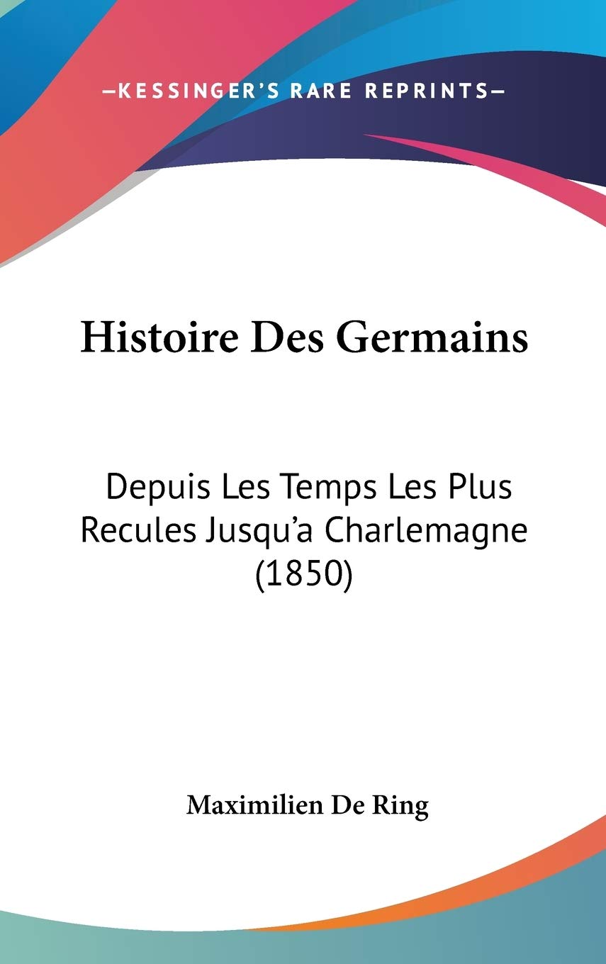 Histoire Des Germains: Depuis Les Temps Les Plus Recules Jusqu'a Charlemagne (1850) book