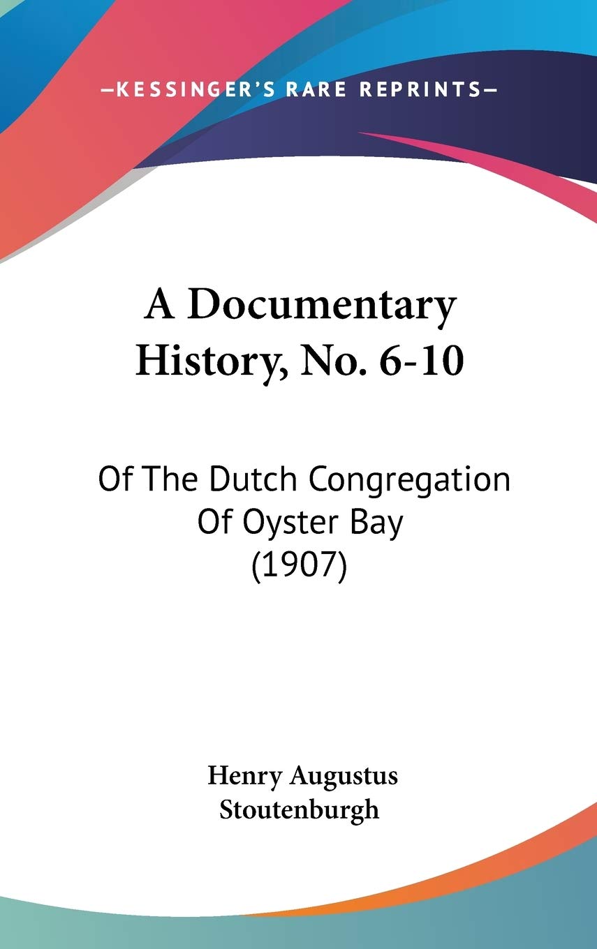 A Documentary History, No. 6-10: Of The Dutch Congregation Of Oyster Bay (1907) Philosophy