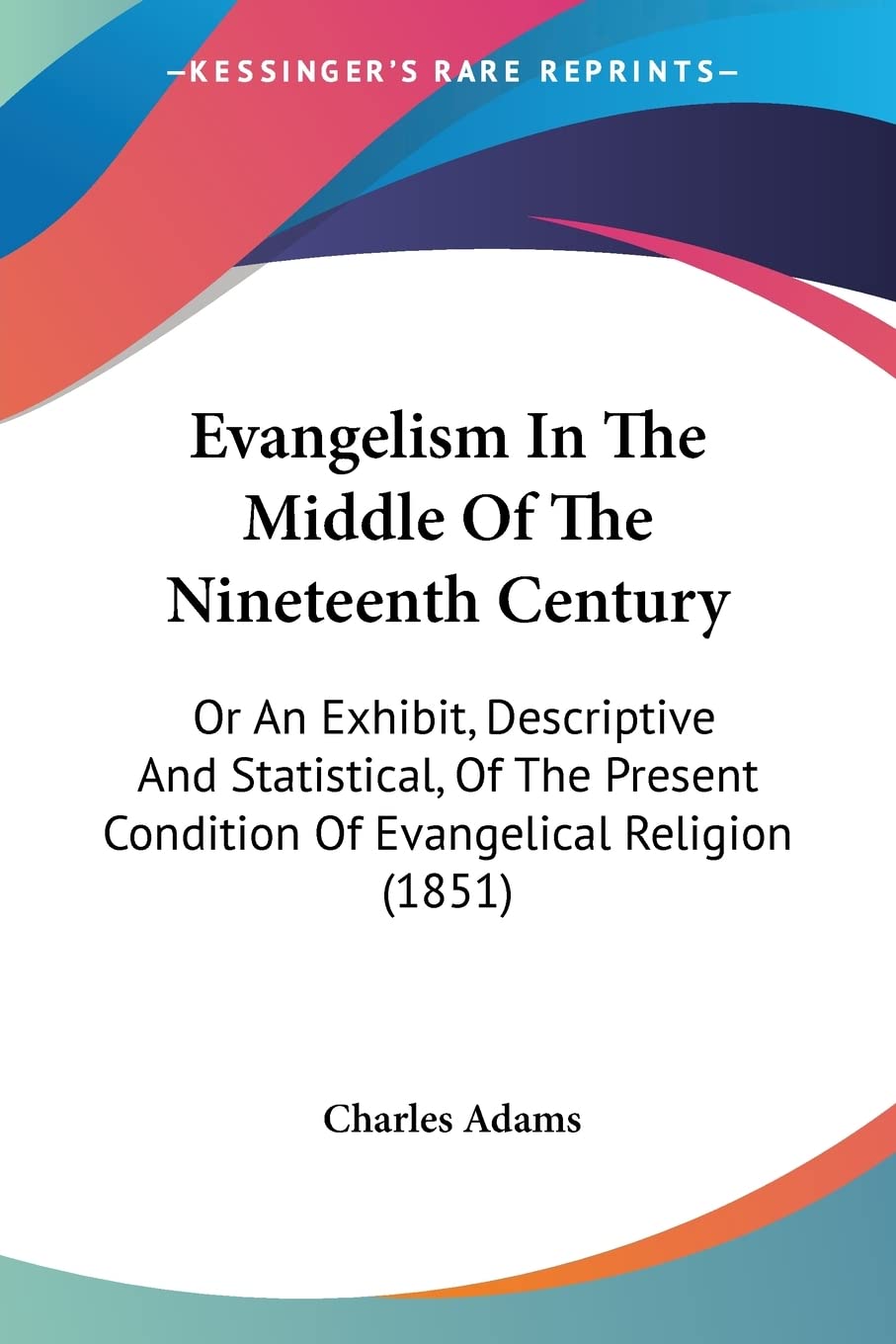 Evangelism In The Middle Of The Nineteenth Century: Or An Exhibit, Descriptive And Statistical, Of The Present Condition Of Evangelical Religion (1851) Religion & Esotericism