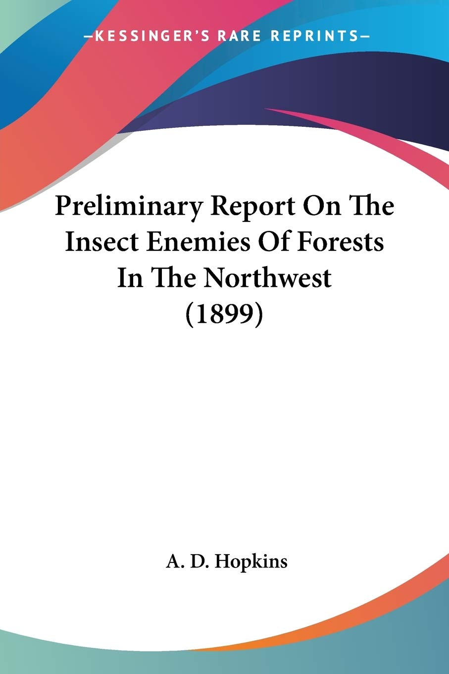 Preliminary Report On The Insect Enemies Of Forests In The Northwest (1899) Contemporary literature
