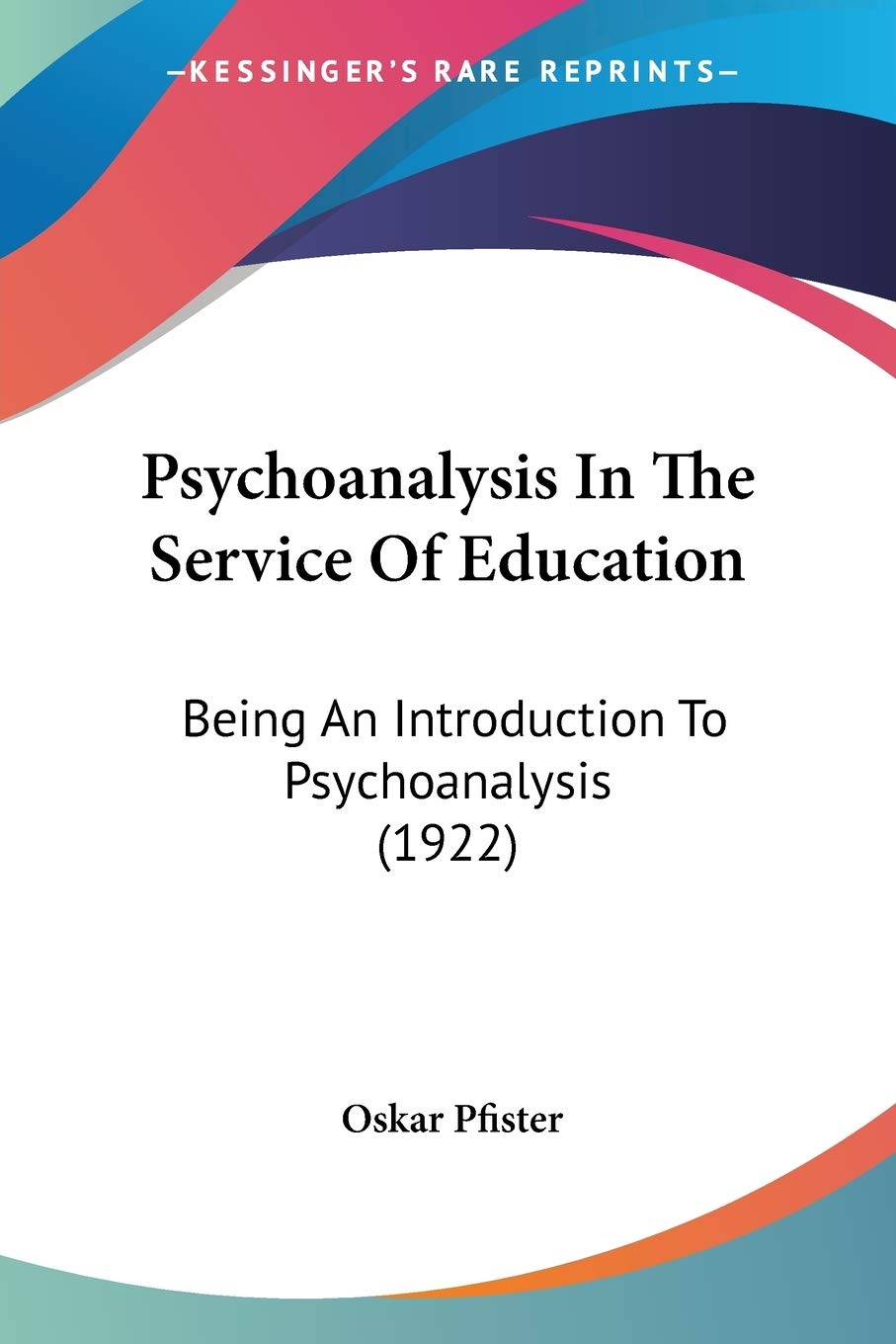 Psychoanalysis In The Service Of Education: Being An Introduction To Psychoanalysis (1922) Contemporary literature