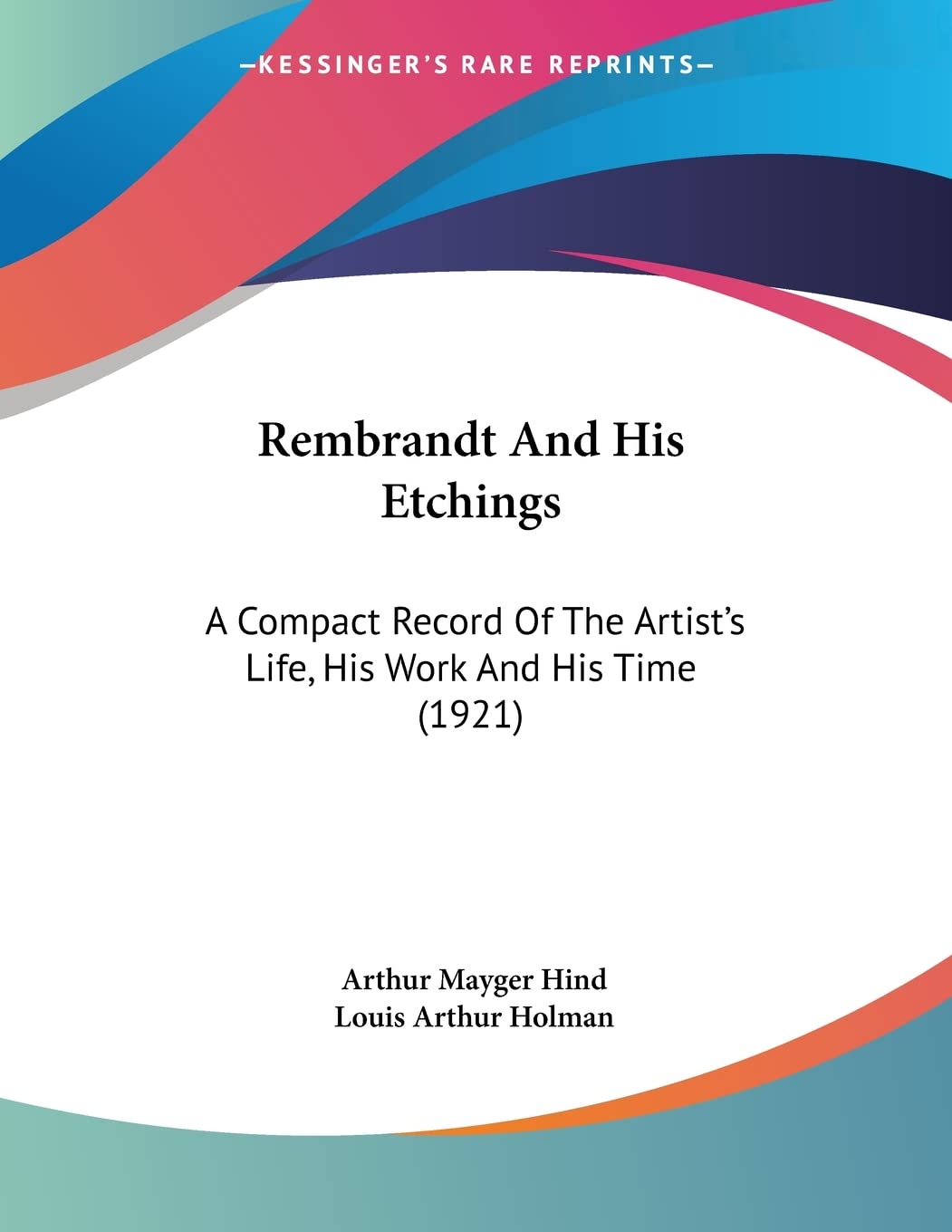 Rembrandt And His Etchings: A Compact Record Of The Artist's Life, His Work And His Time (1921) Art & Literature