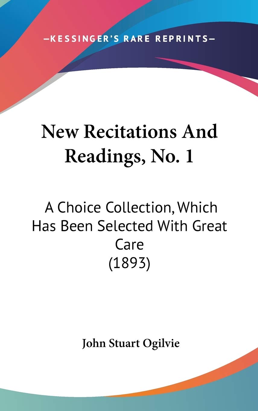 New Recitations And Readings, No. 1: A Choice Collection, Which Has Been Selected With Great Care (1893) Essays & Short Stories