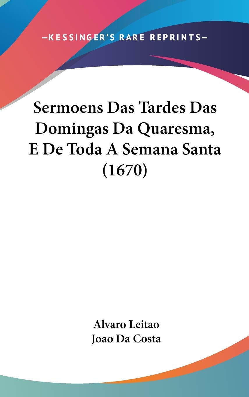 Sermoens Das Tardes Das Domingas Da Quaresma, E De Toda A Semana Santa (1670) book