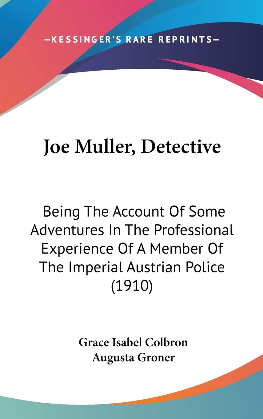 Joe Muller, Detective: Being The Account Of Some Adventures In The Professional Experience Of A Member Of The Imperial Austrian Police (1910) Action & Adventure