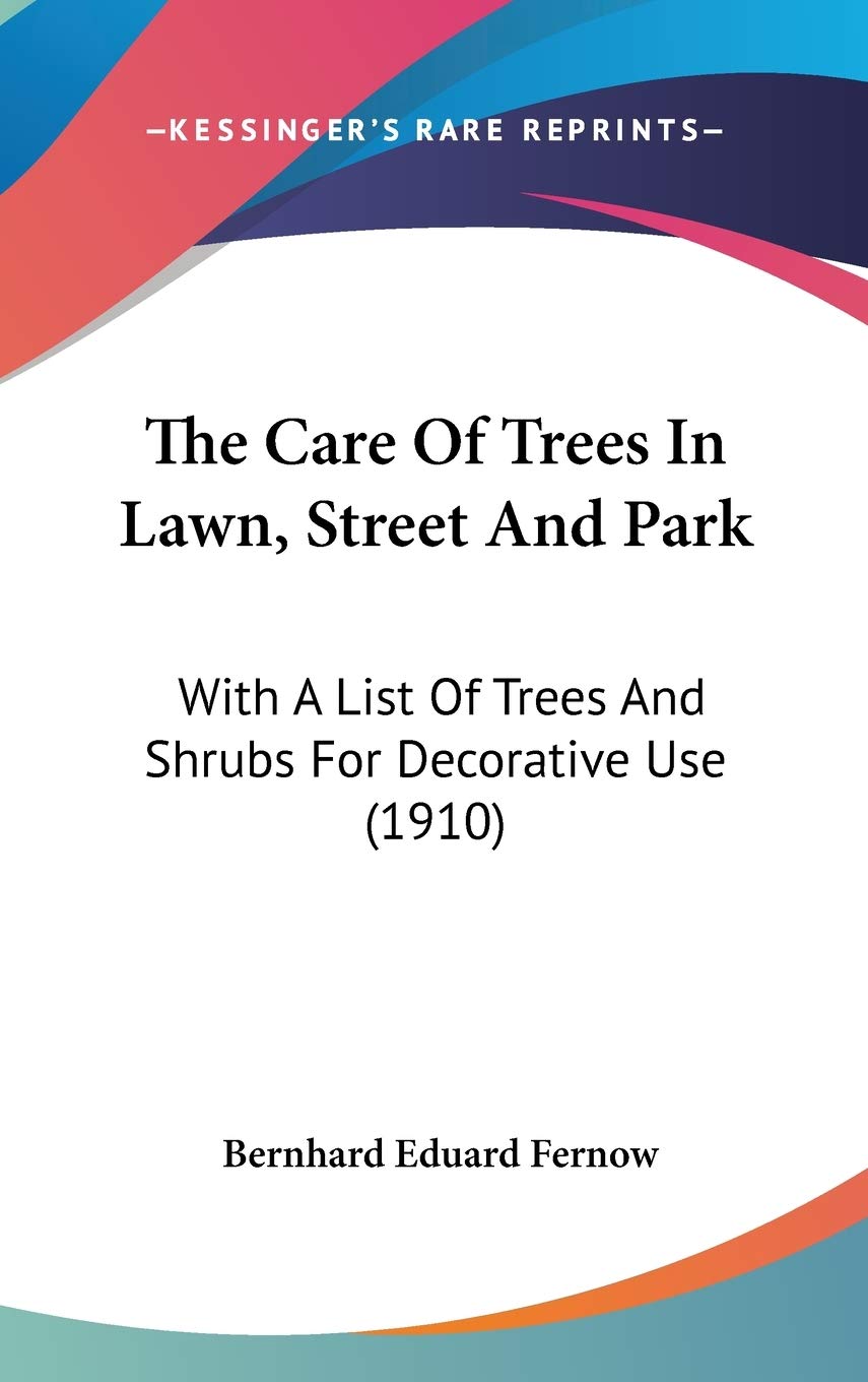 The Care Of Trees In Lawn, Street And Park: With A List Of Trees And Shrubs For Decorative Use (1910) Architecture