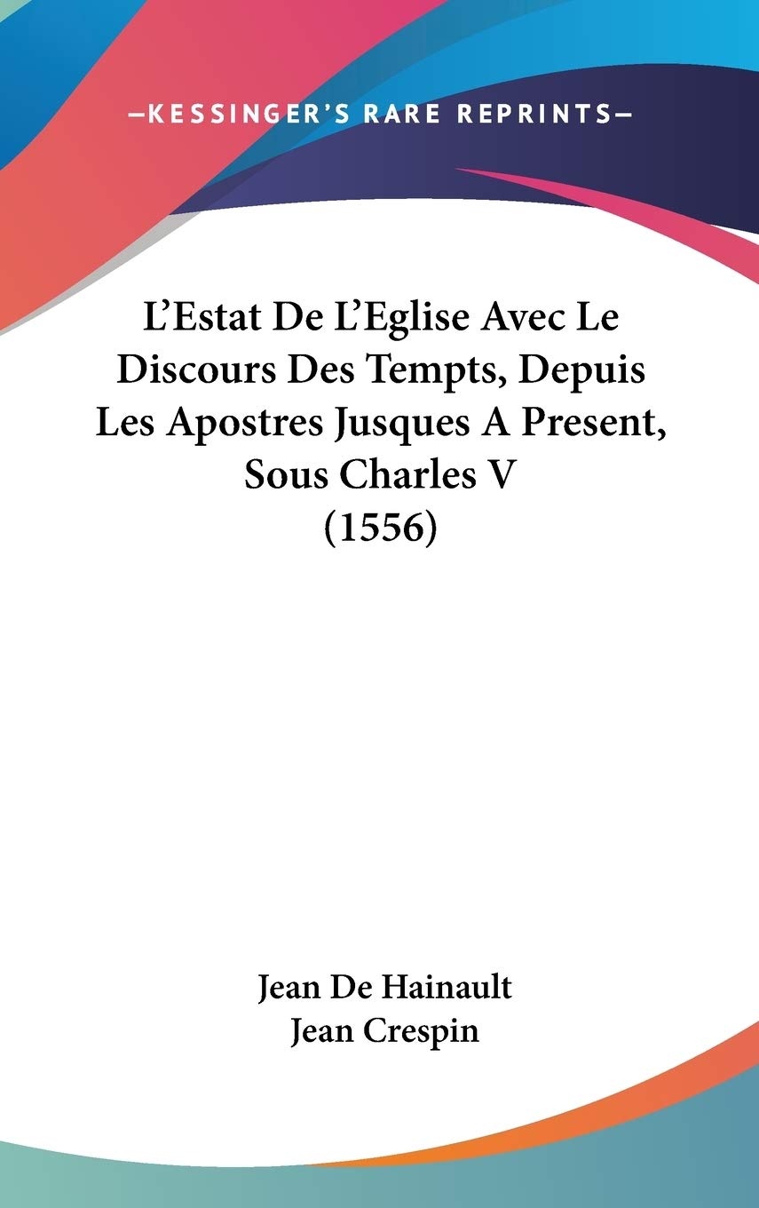 L'Estat De L'Eglise Avec Le Discours Des Tempts, Depuis Les Apostres Jusques A Present, Sous Charles V (1556) Contemporary literature