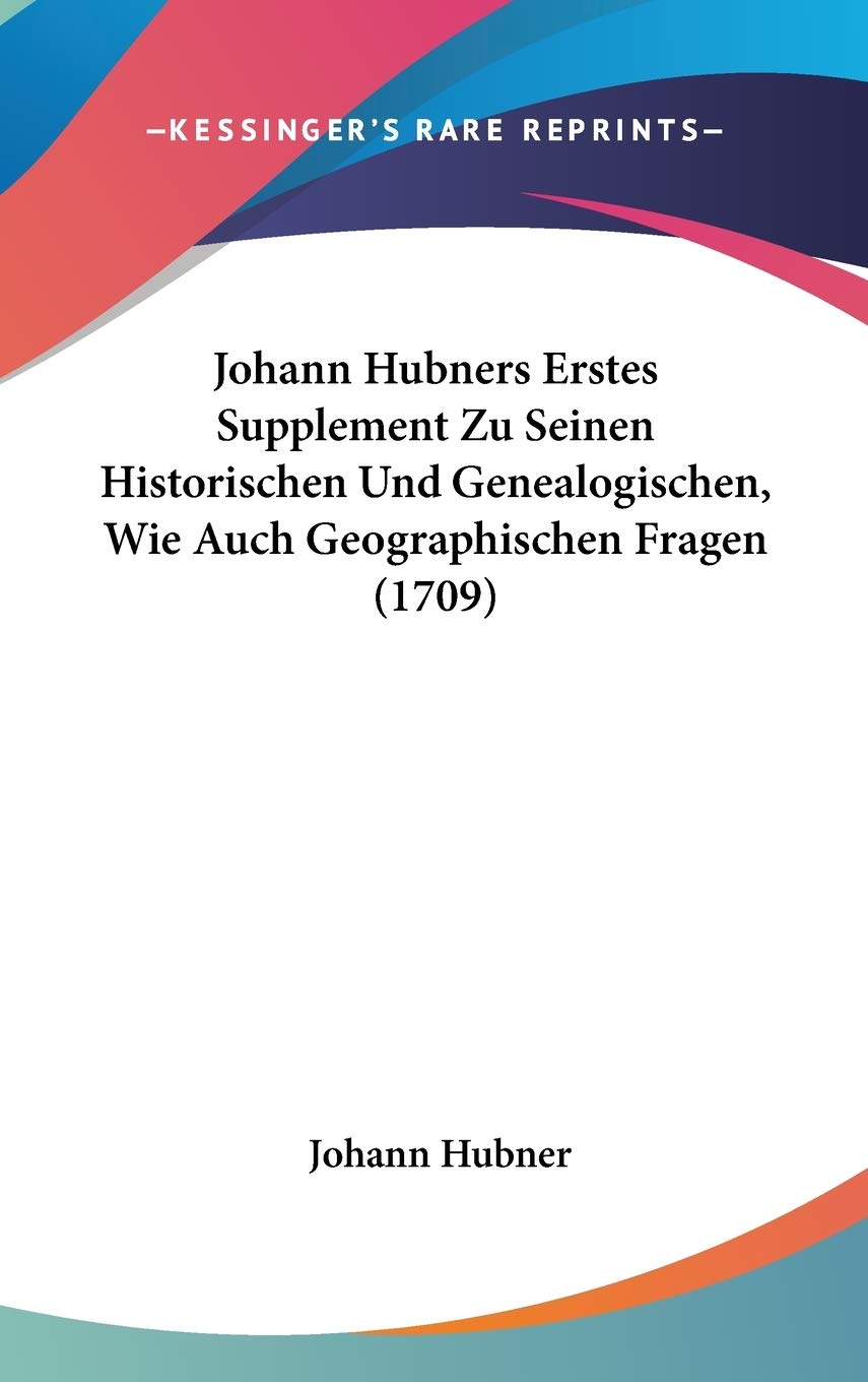 Johann Hubners Erstes Supplement Zu Seinen Historischen Und Genealogischen, Wie Auch Geographischen Fragen (1709) Contemporary literature