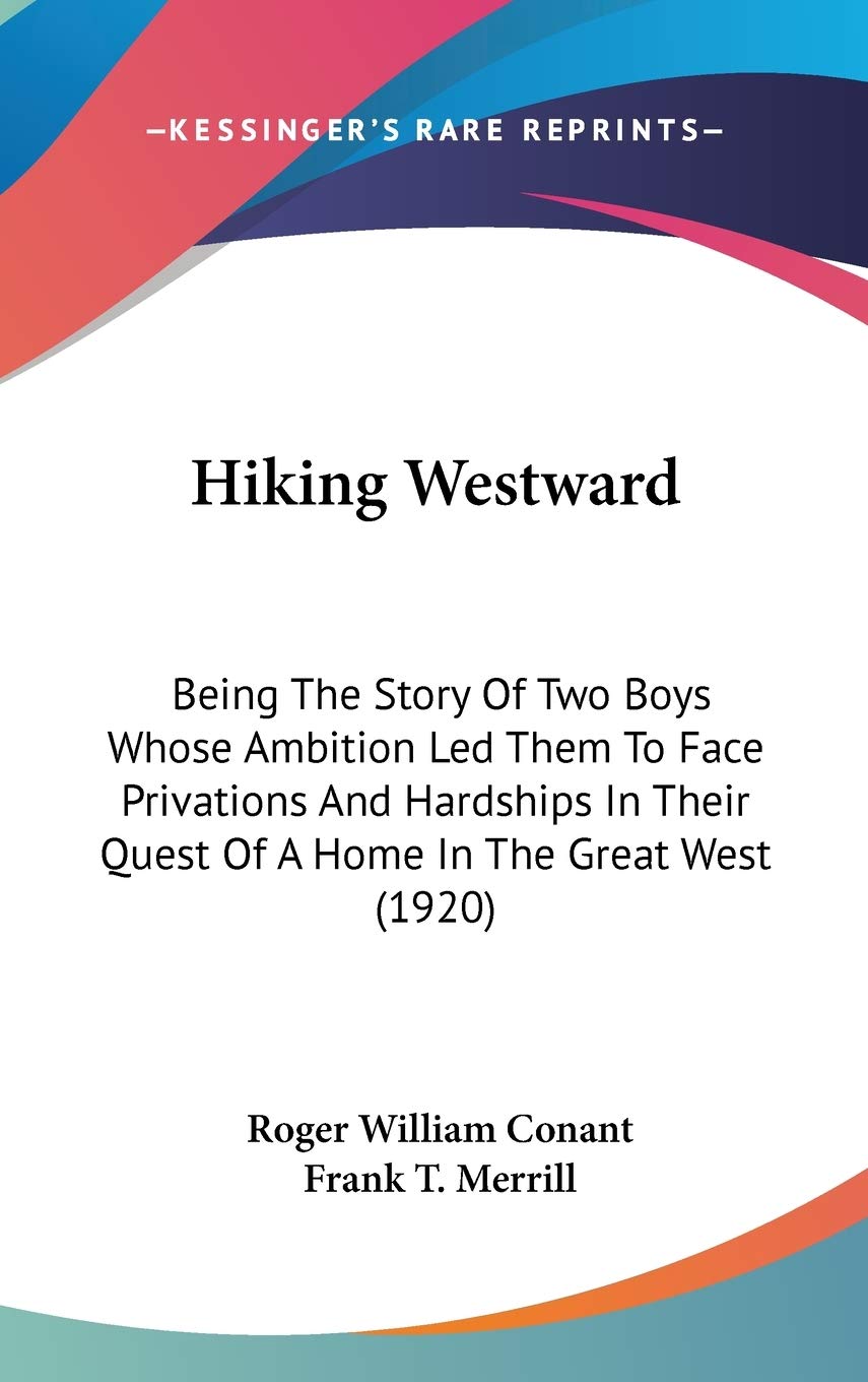 Hiking Westward: Being The Story Of Two Boys Whose Ambition Led Them To Face Privations And Hardships In Their Quest Of A Home In The Great West (1920) Memories