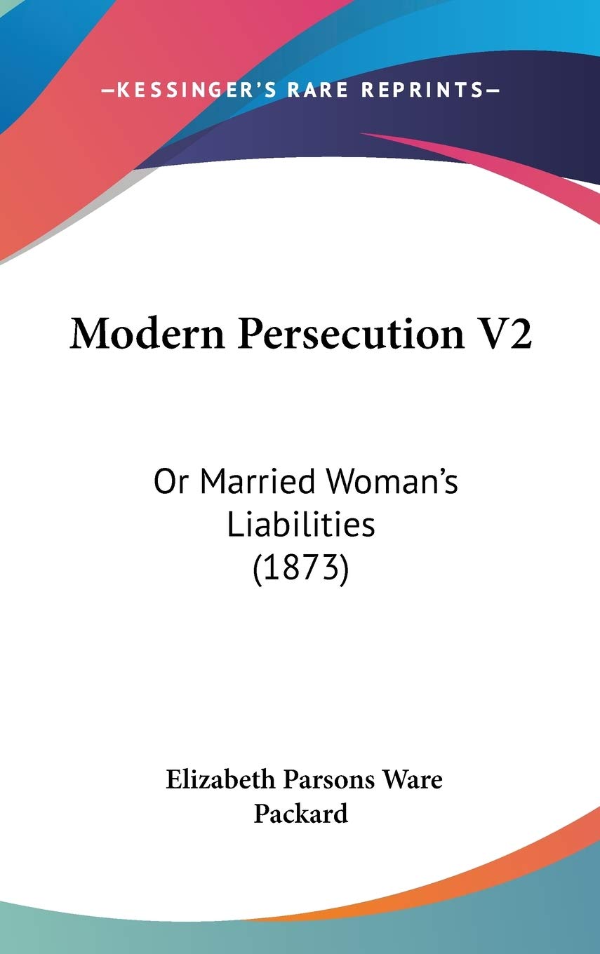 Modern Persecution V2: Or Married Woman's Liabilities (1873) Social Sciences