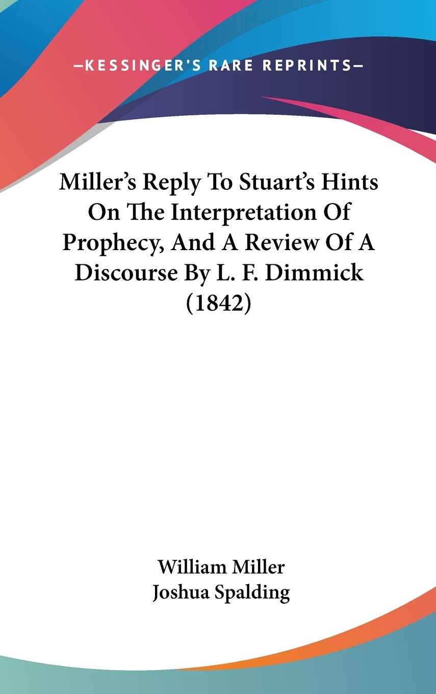 Miller's Reply To Stuart's Hints On The Interpretation Of Prophecy, And A Review Of A Discourse By L. F. Dimmick (1842) Religion & Esotericism