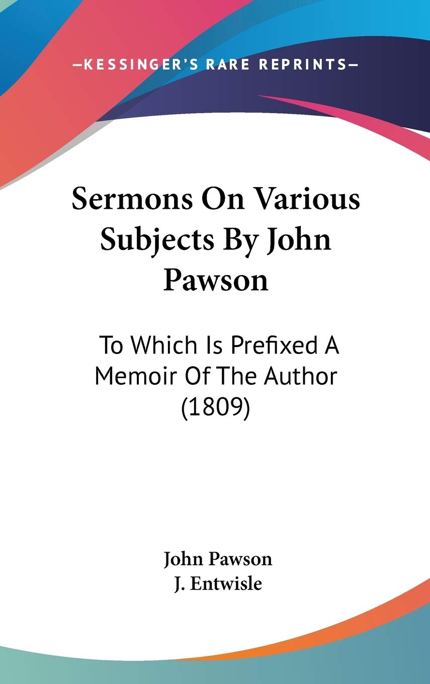 Sermons On Various Subjects By John Pawson: To Which Is Prefixed A Memoir Of The Author (1809) Essays & Short Stories