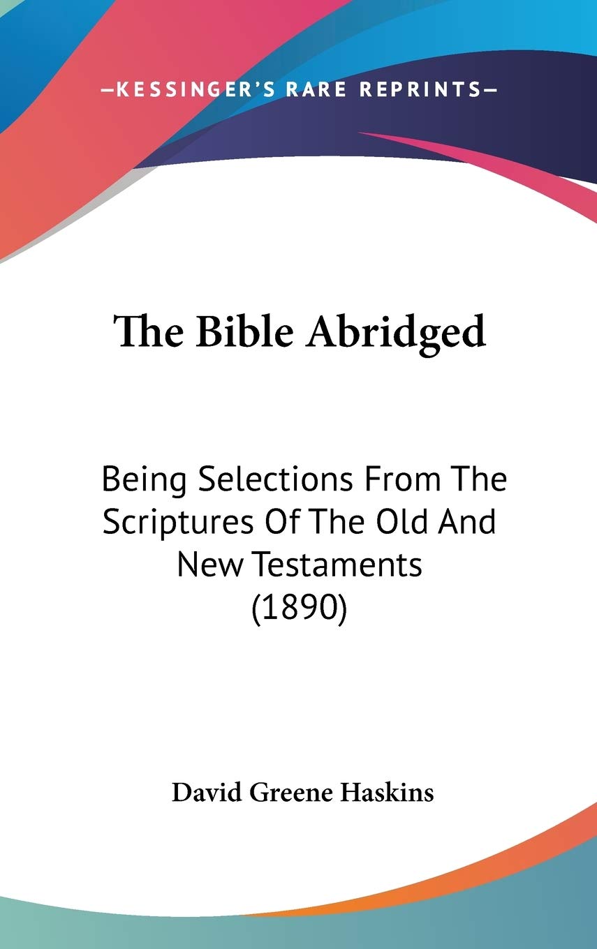 The Bible Abridged: Being Selections From The Scriptures Of The Old And New Testaments (1890) Religion & Esotericism