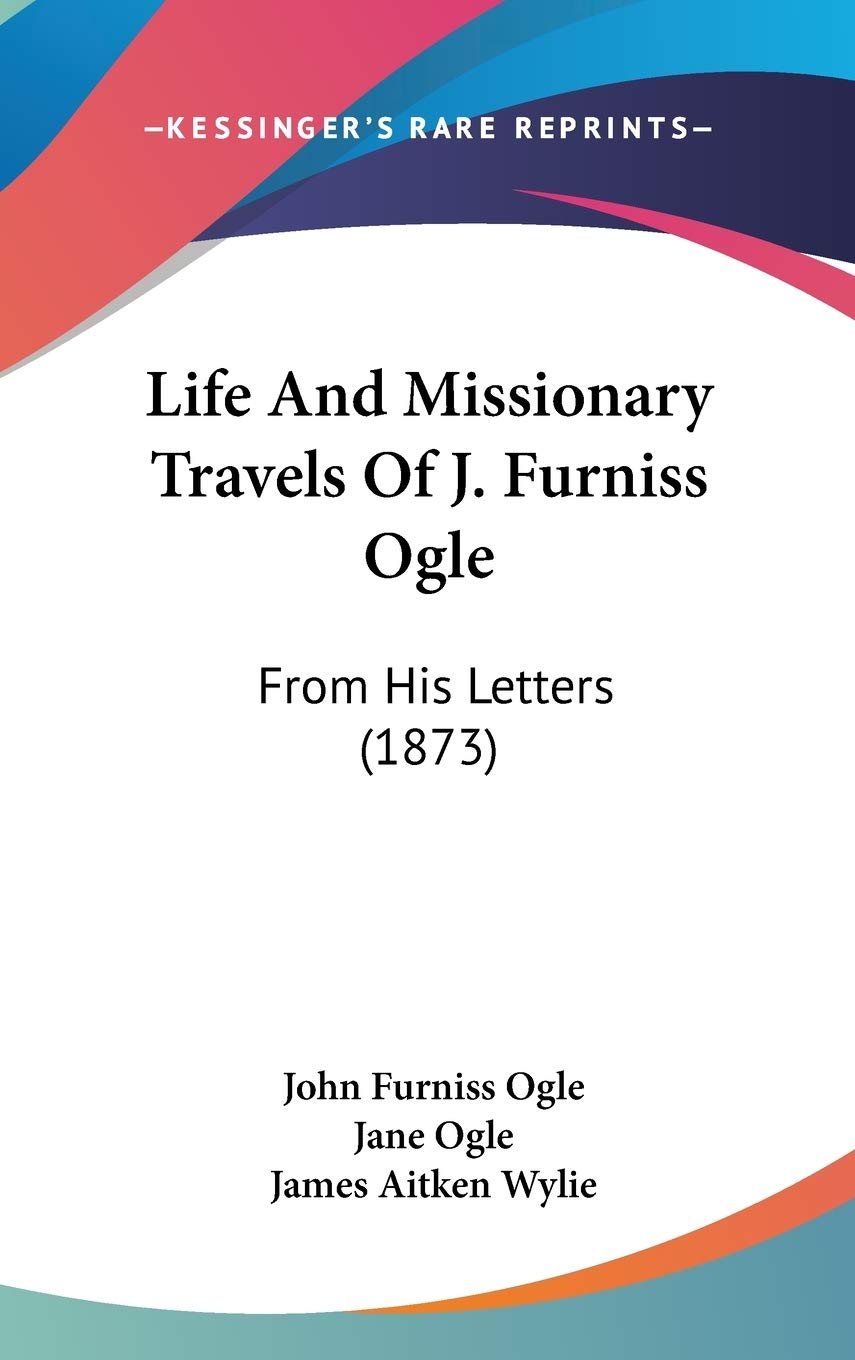 Life And Missionary Travels Of J. Furniss Ogle: From His Letters (1873) Essays & Short Stories