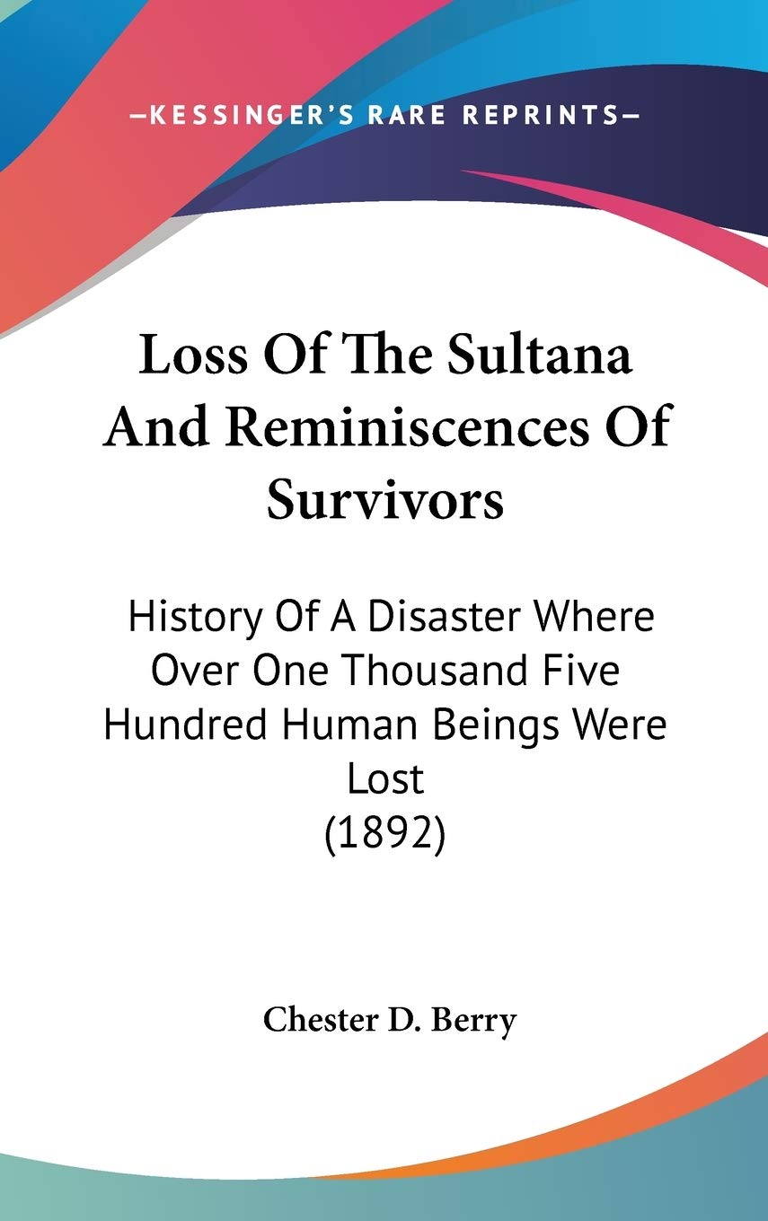 Loss Of The Sultana And Reminiscences Of Survivors: History Of A Disaster Where Over One Thousand Five Hundred Human Beings Were Lost (1892) Philosophy