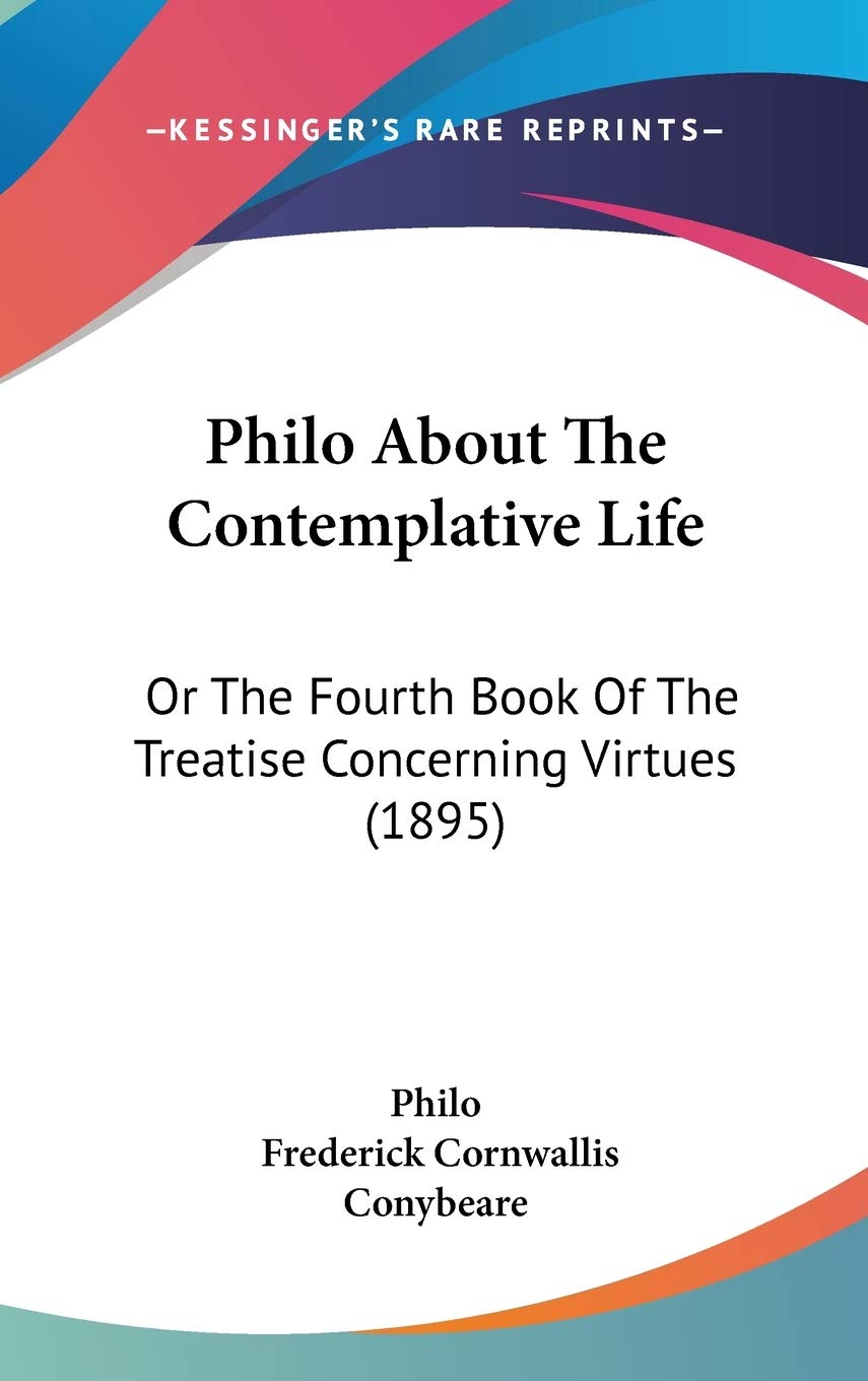 Philo About The Contemplative Life: Or The Fourth Book Of The Treatise Concerning Virtues (1895) Philosophy