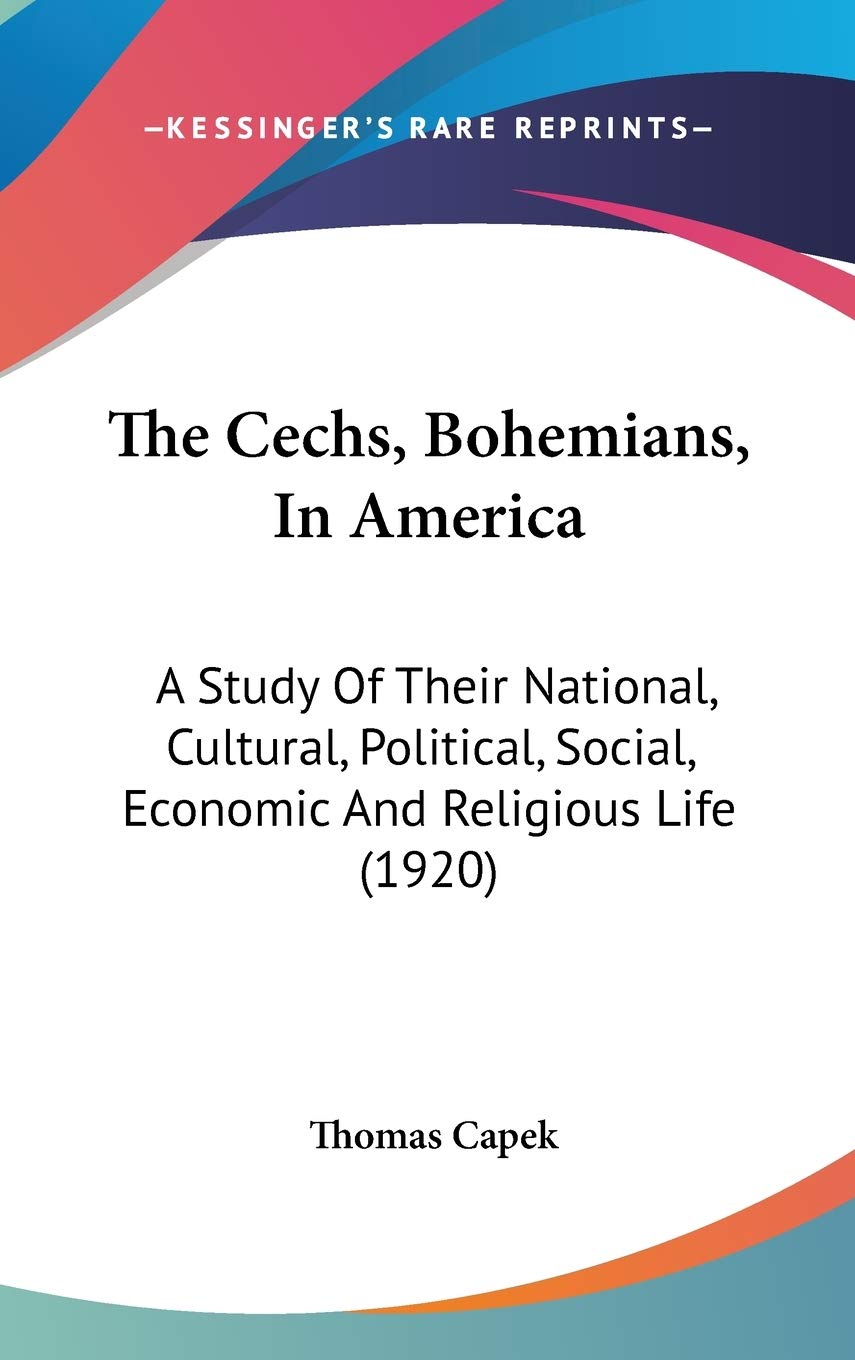 The Cechs, Bohemians, In America: A Study Of Their National, Cultural, Political, Social, Economic And Religious Life (1920) Media & Communication